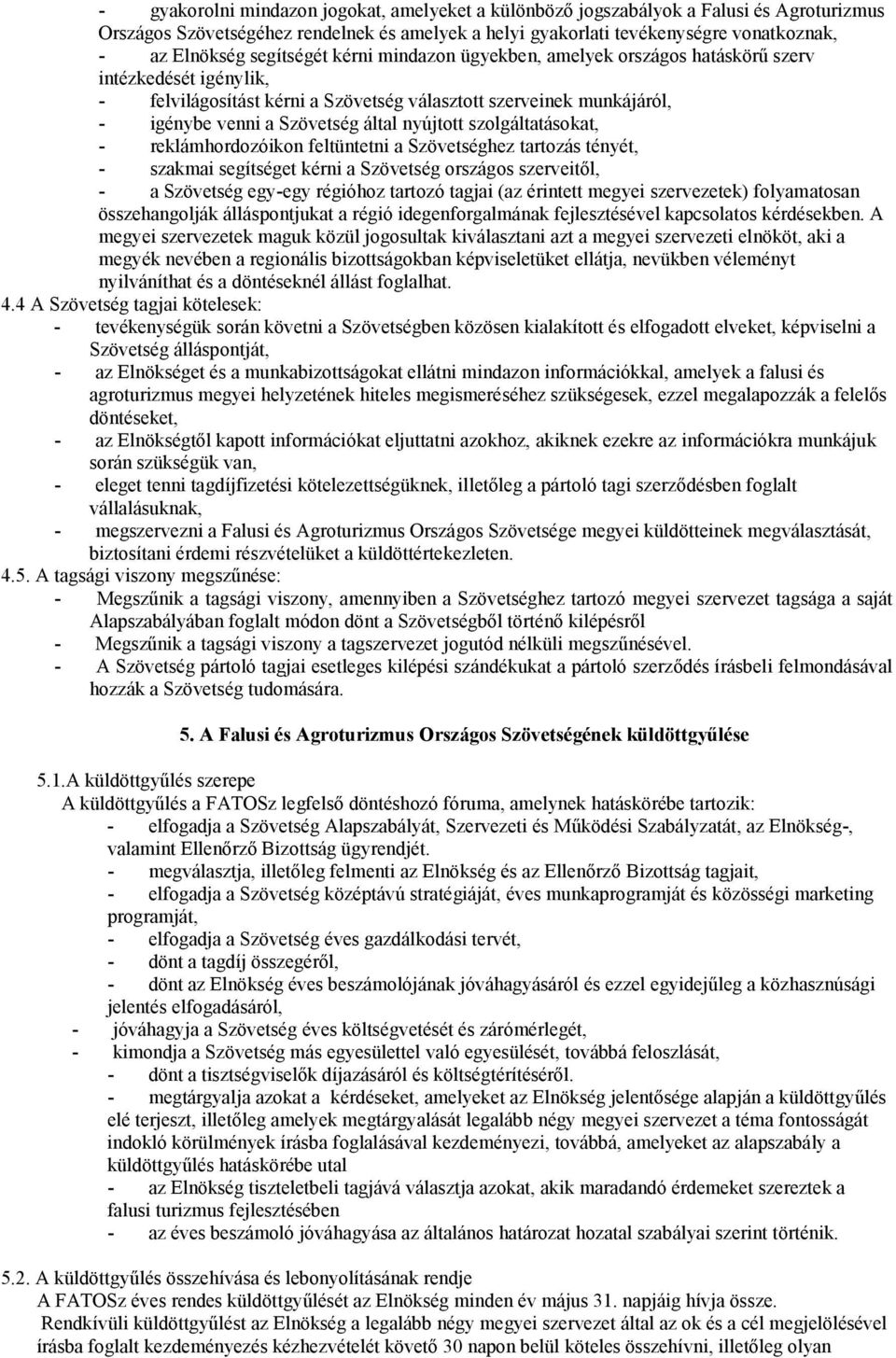 nyújtott szolgáltatásokat, - reklámhordozóikon feltüntetni a Szövetséghez tartozás tényét, - szakmai segítséget kérni a Szövetség országos szerveitől, - a Szövetség egy-egy régióhoz tartozó tagjai
