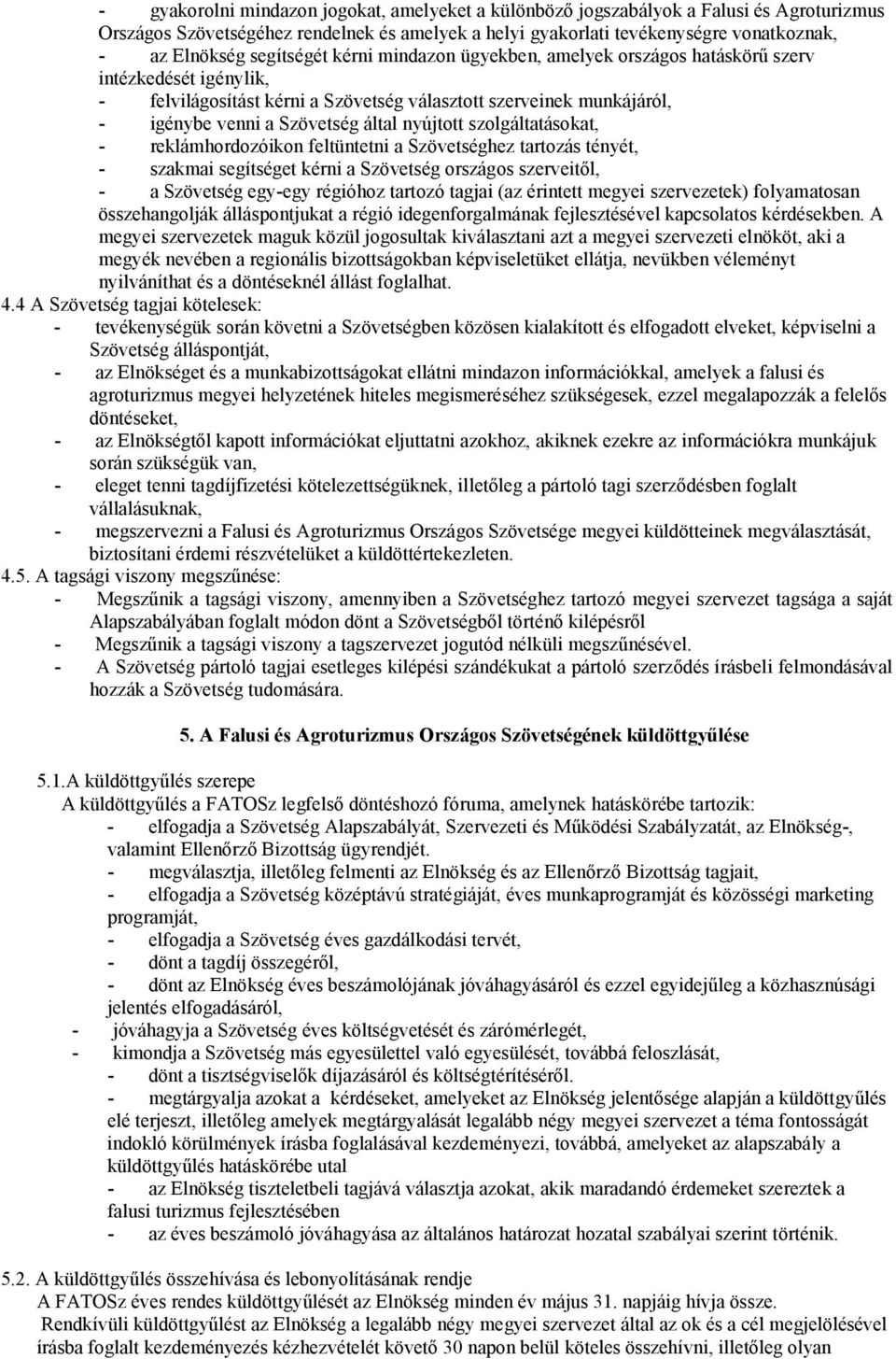 nyújtott szolgáltatásokat, - reklámhordozóikon feltüntetni a Szövetséghez tartozás tényét, - szakmai segítséget kérni a Szövetség országos szerveitől, - a Szövetség egy-egy régióhoz tartozó tagjai