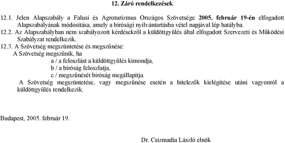 2. Az Alapszabályban nem szabályozott kérdésekről a küldöttgyűlés által elfogadott Szervezeti és Működési Szabályzat rendelkezik. 12.3.