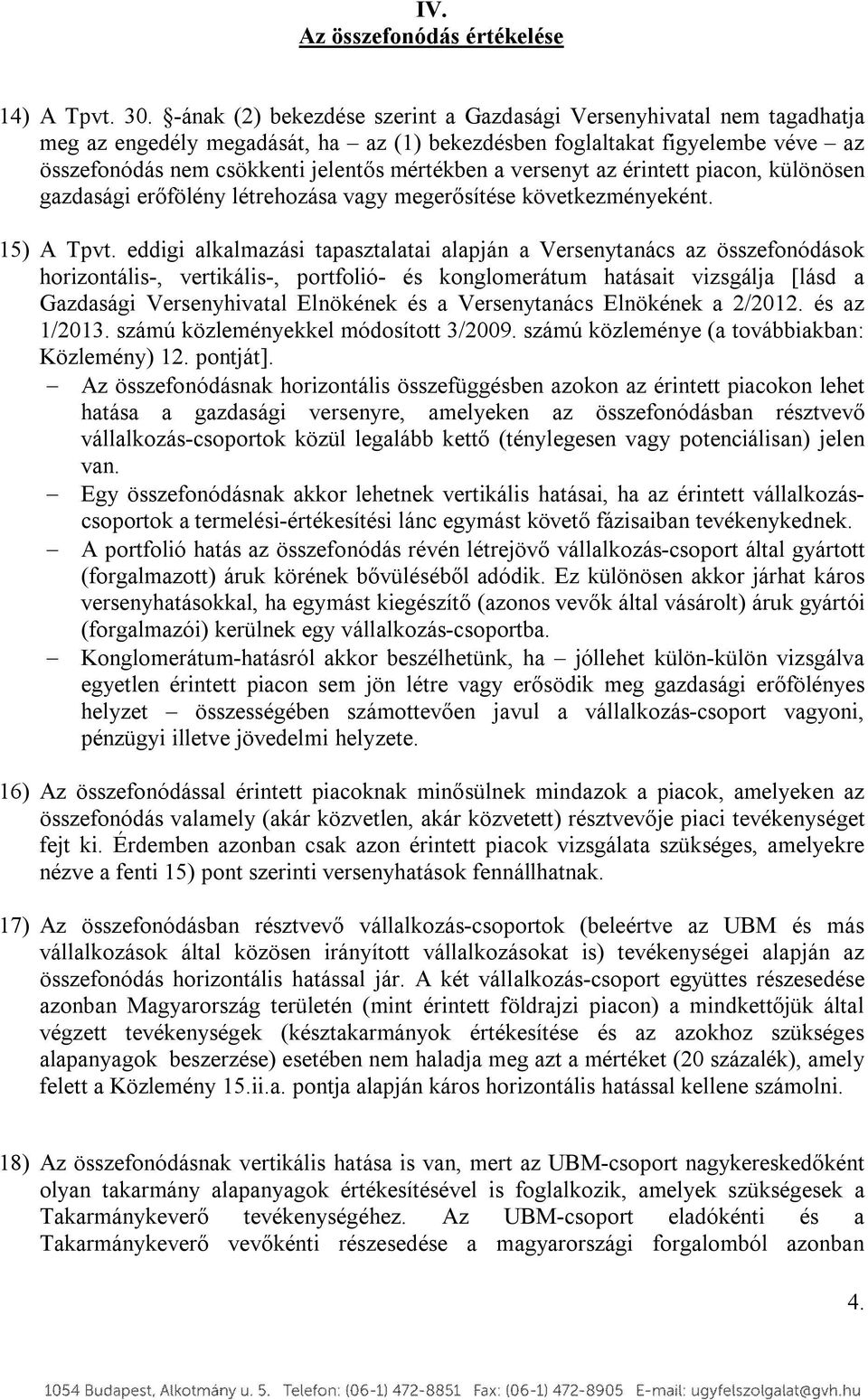 versenyt az érintett piacon, különösen gazdasági erőfölény létrehozása vagy megerősítése következményeként. 15) A Tpvt.