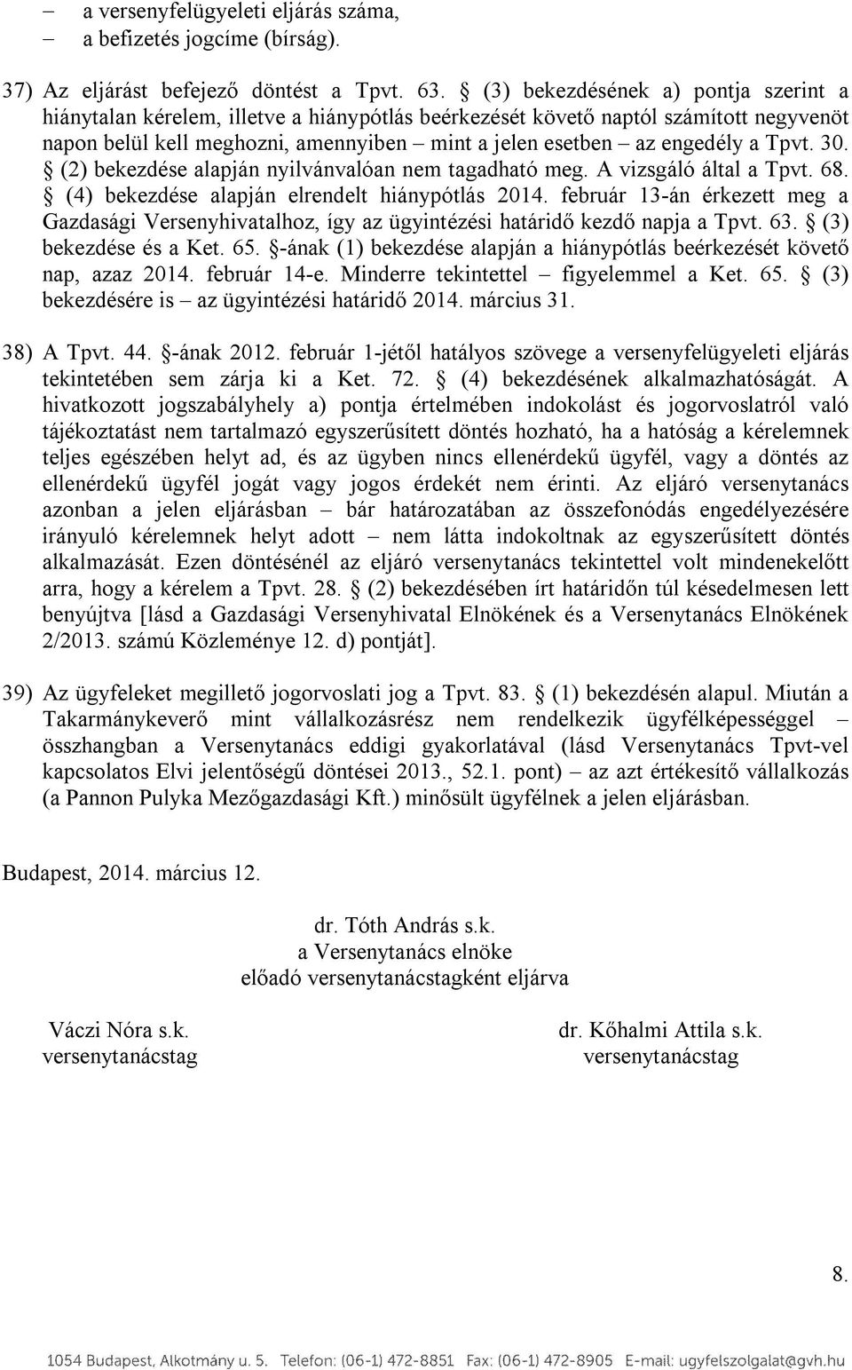 Tpvt. 30. (2) bekezdése alapján nyilvánvalóan nem tagadható meg. A vizsgáló által a Tpvt. 68. (4) bekezdése alapján elrendelt hiánypótlás 2014.