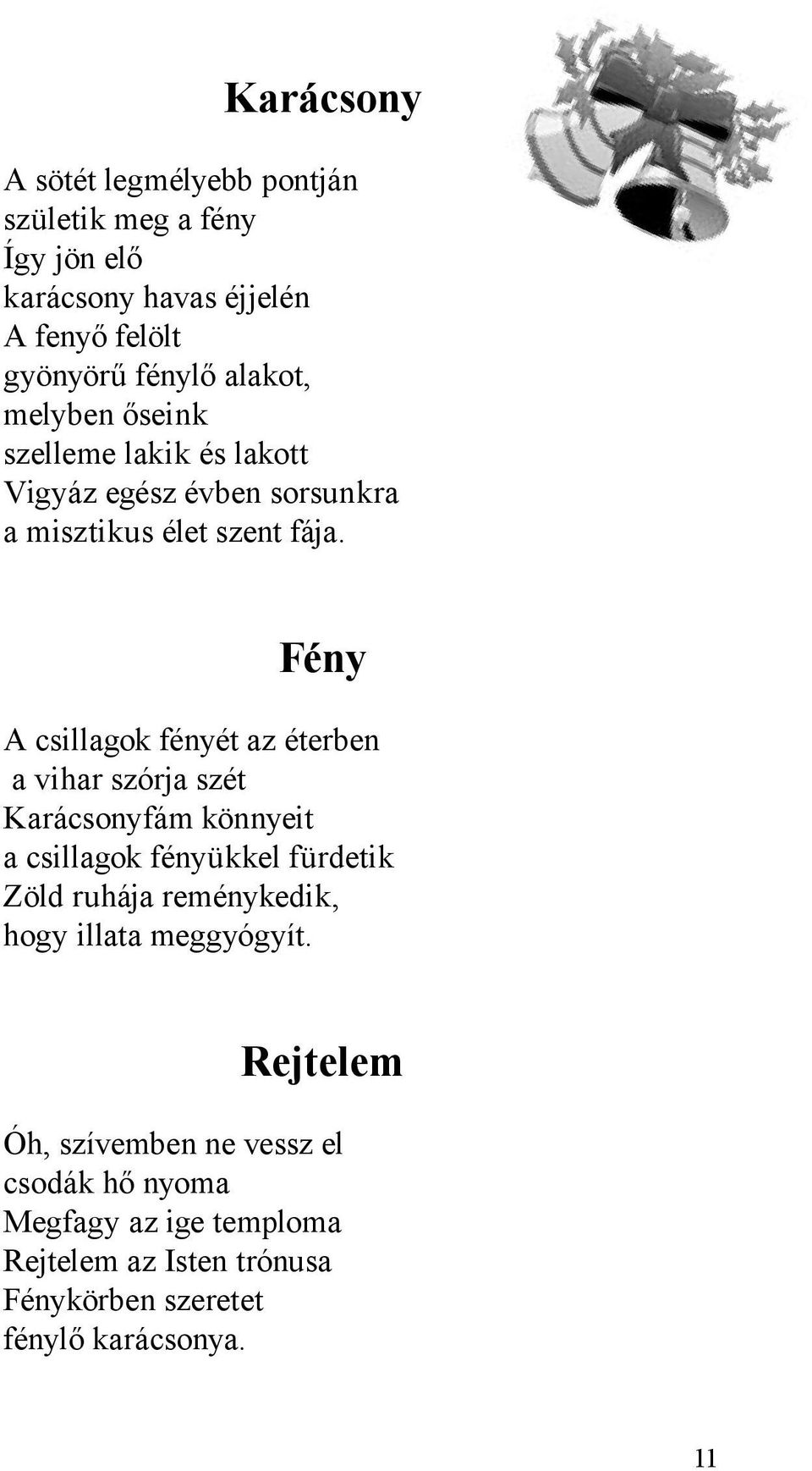 Fény A csillagok fényét az éterben a vihar szórja szét Karácsonyfám könnyeit a csillagok fényükkel fürdetik Zöld ruhája reménykedik,
