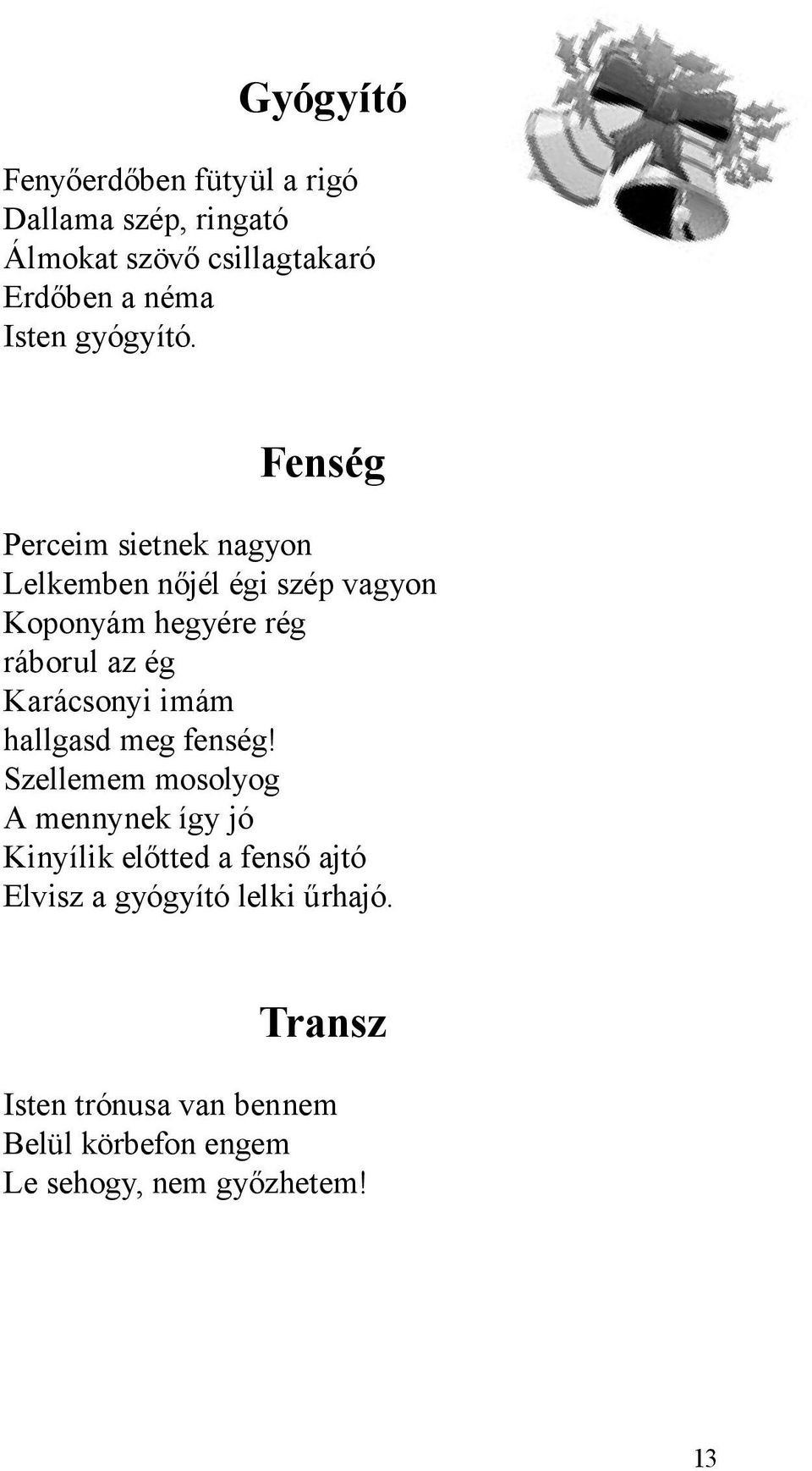 Fenség Perceim sietnek nagyon Lelkemben nőjél égi szép vagyon Koponyám hegyére rég ráborul az ég Karácsonyi