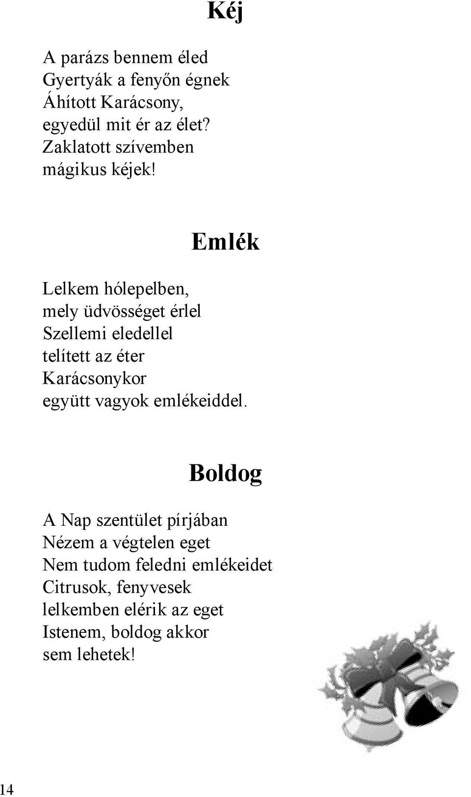 Emlék Lelkem hólepelben, mely üdvösséget érlel Szellemi eledellel telített az éter Karácsonykor együtt