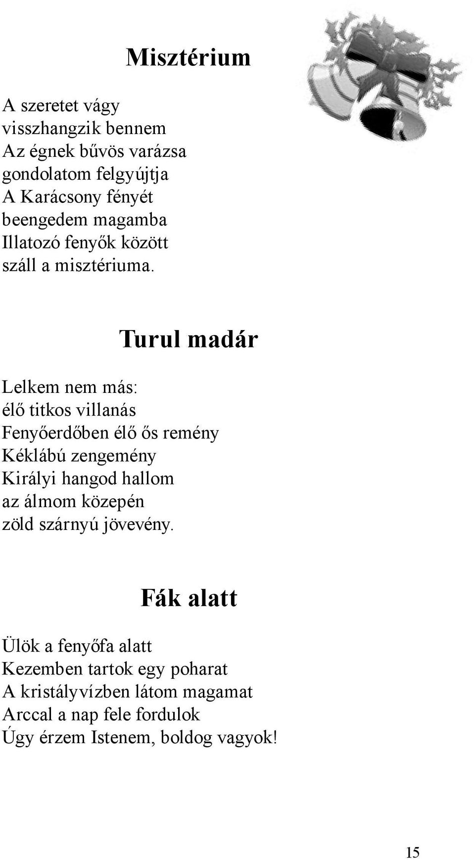 Turul madár Lelkem nem más: élő titkos villanás Fenyőerdőben élő ős remény Kéklábú zengemény Királyi hangod hallom az