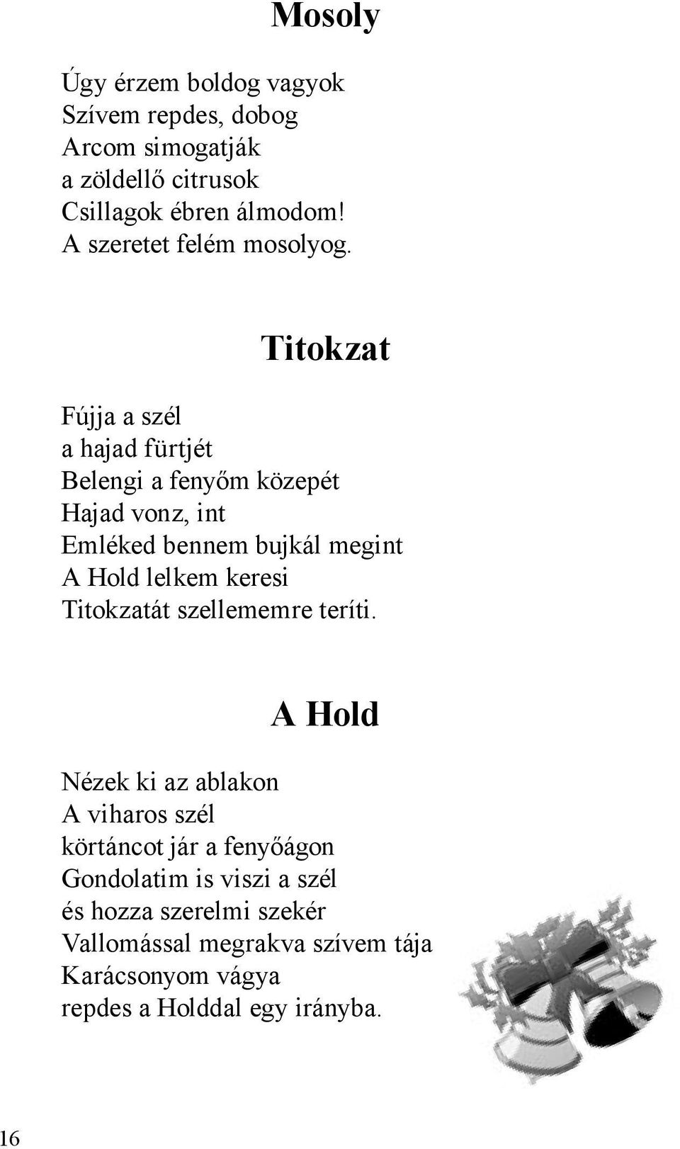 Titokzat Fújja a szél a hajad fürtjét Belengi a fenyőm közepét Hajad vonz, int Emléked bennem bujkál megint A Hold lelkem