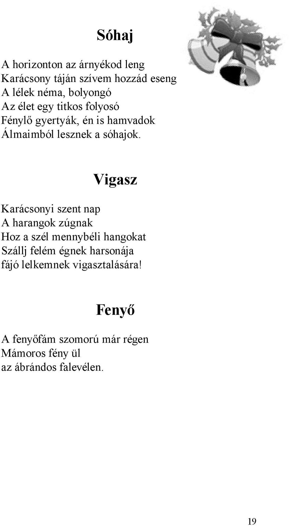 Vigasz Karácsonyi szent nap A harangok zúgnak Hoz a szél mennybéli hangokat Szállj felém égnek
