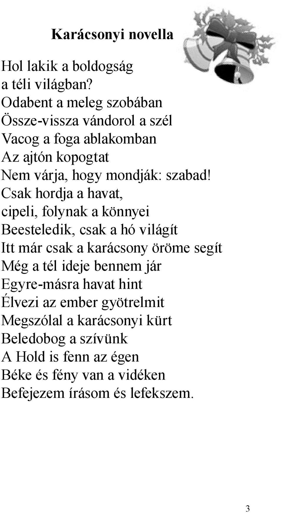 Csak hordja a havat, cipeli, folynak a könnyei Beesteledik, csak a hó világít Itt már csak a karácsony öröme segít Még a tél