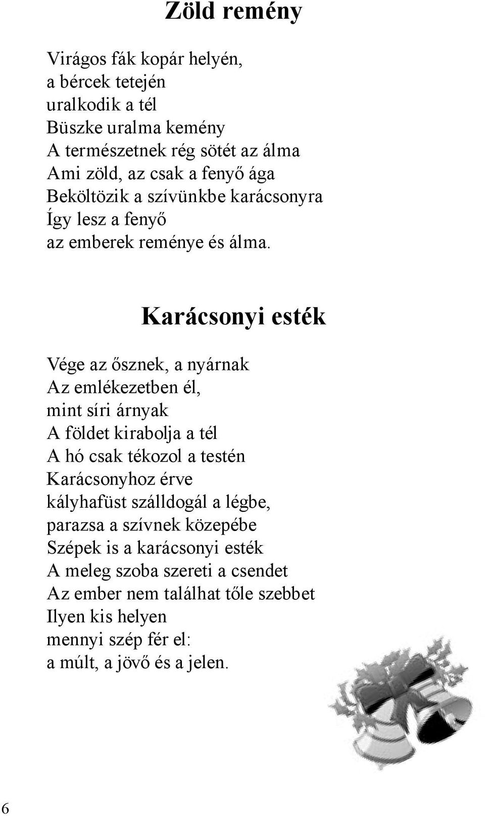 Karácsonyi esték Vége az ősznek, a nyárnak Az emlékezetben él, mint síri árnyak A földet kirabolja a tél A hó csak tékozol a testén Karácsonyhoz érve