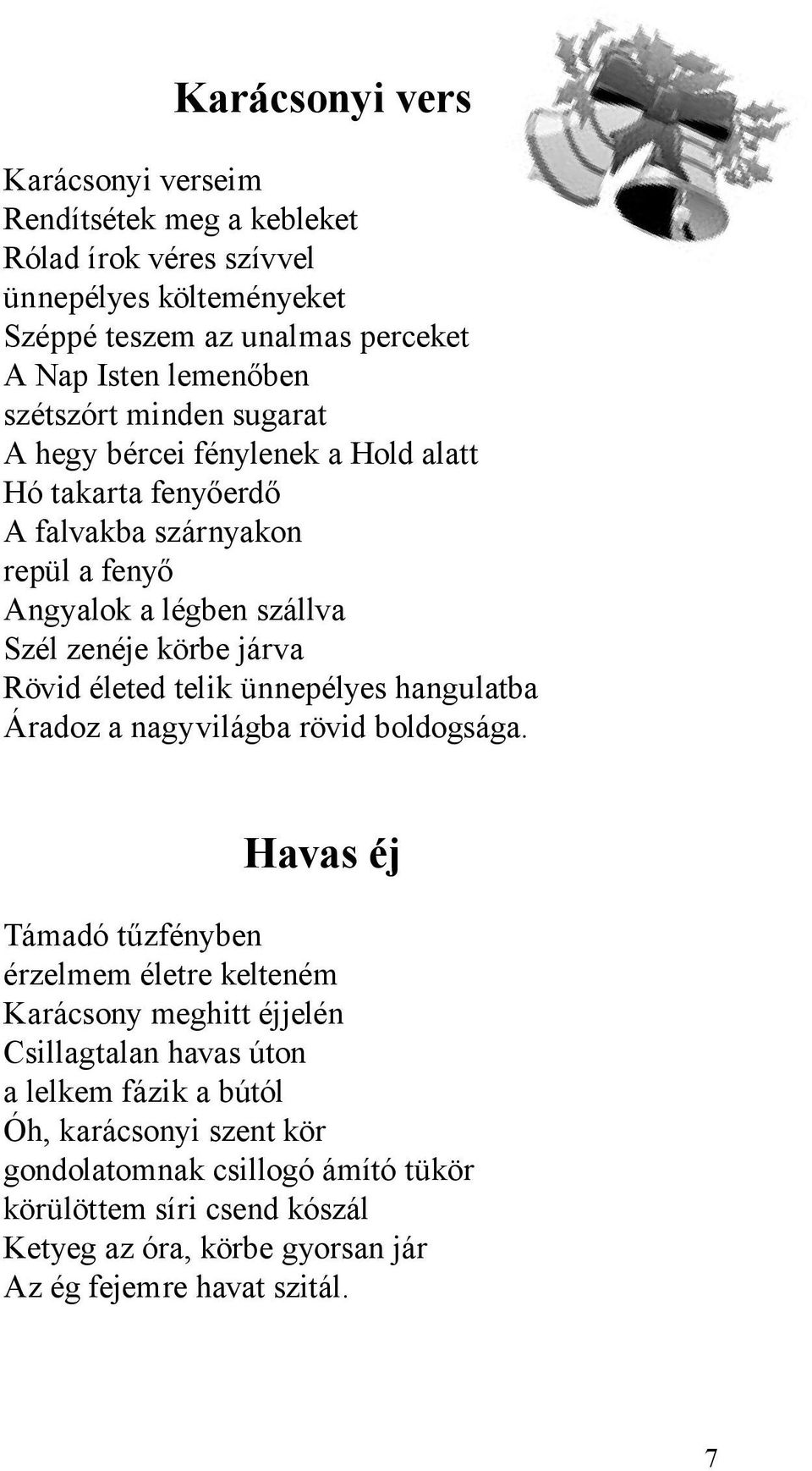 Rövid életed telik ünnepélyes hangulatba Áradoz a nagyvilágba rövid boldogsága.