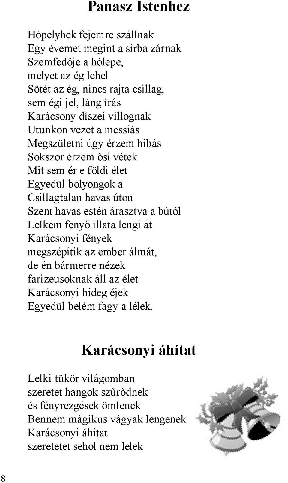 havas estén árasztva a bútól Lelkem fenyő illata lengi át Karácsonyi fények megszépítik az ember álmát, de én bármerre nézek farizeusoknak áll az élet Karácsonyi hideg éjek