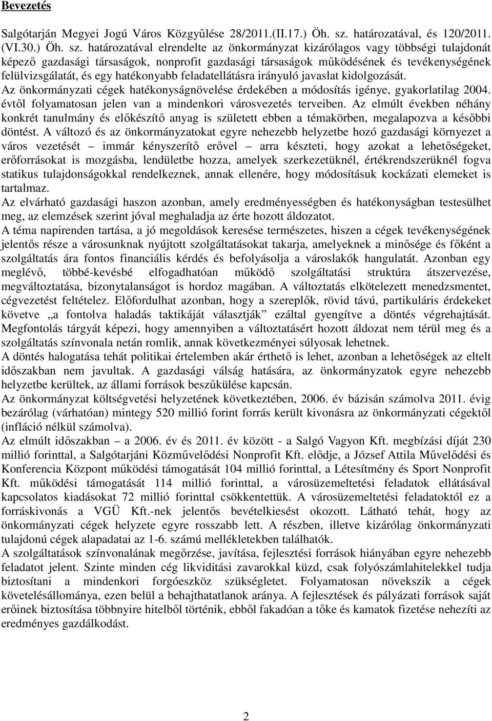 határozatával elrendelte az önkormányzat kizárólagos vagy többségi tulajdonát képezı gazdasági társaságok, nonprofit gazdasági társaságok mőködésének és tevékenységének felülvizsgálatát, és egy