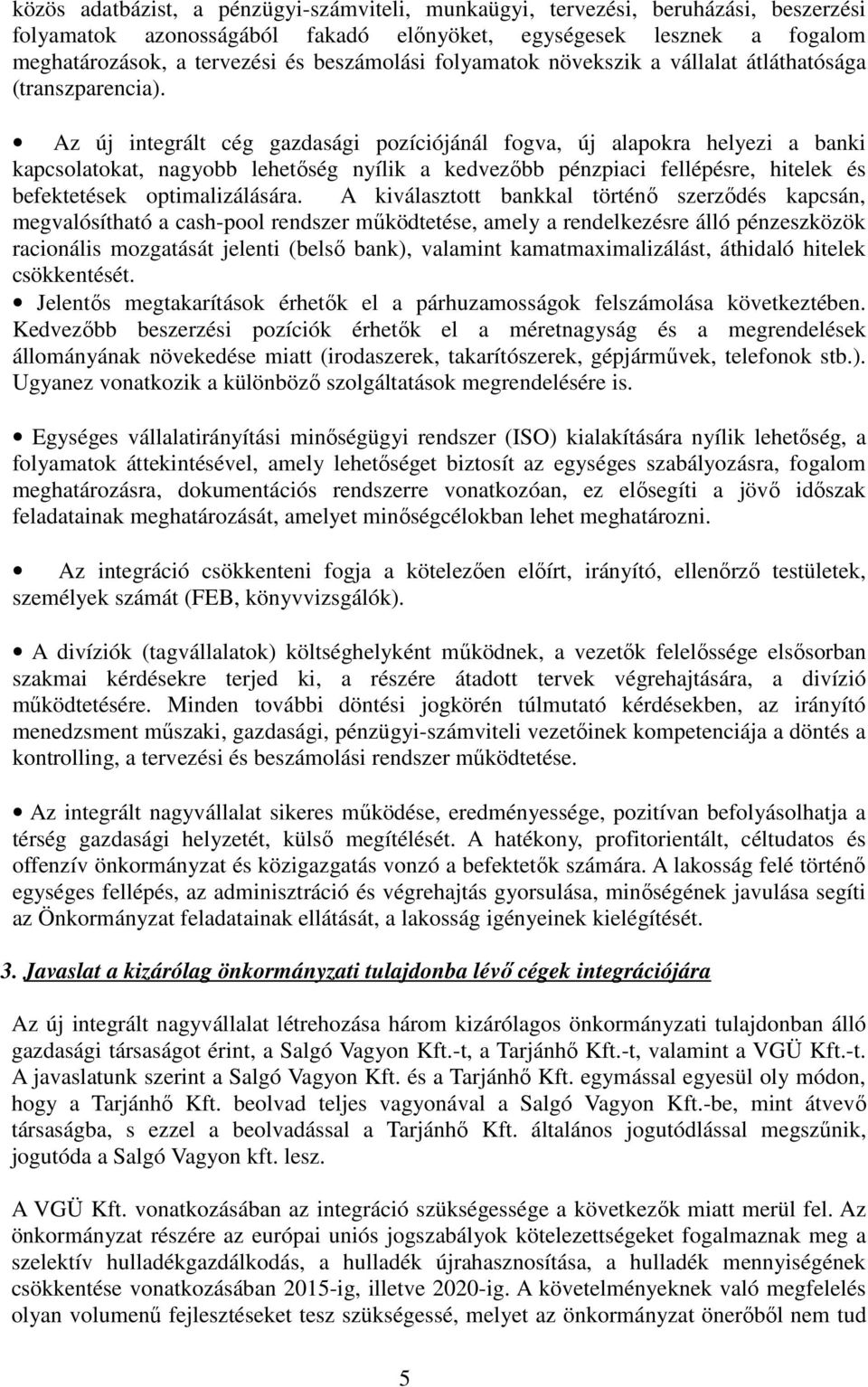 Az új integrált cég gazdasági pozíciójánál fogva, új alapokra helyezi a banki kapcsolatokat, nagyobb lehetıség nyílik a kedvezıbb pénzpiaci fellépésre, hitelek és befektetések optimalizálására.