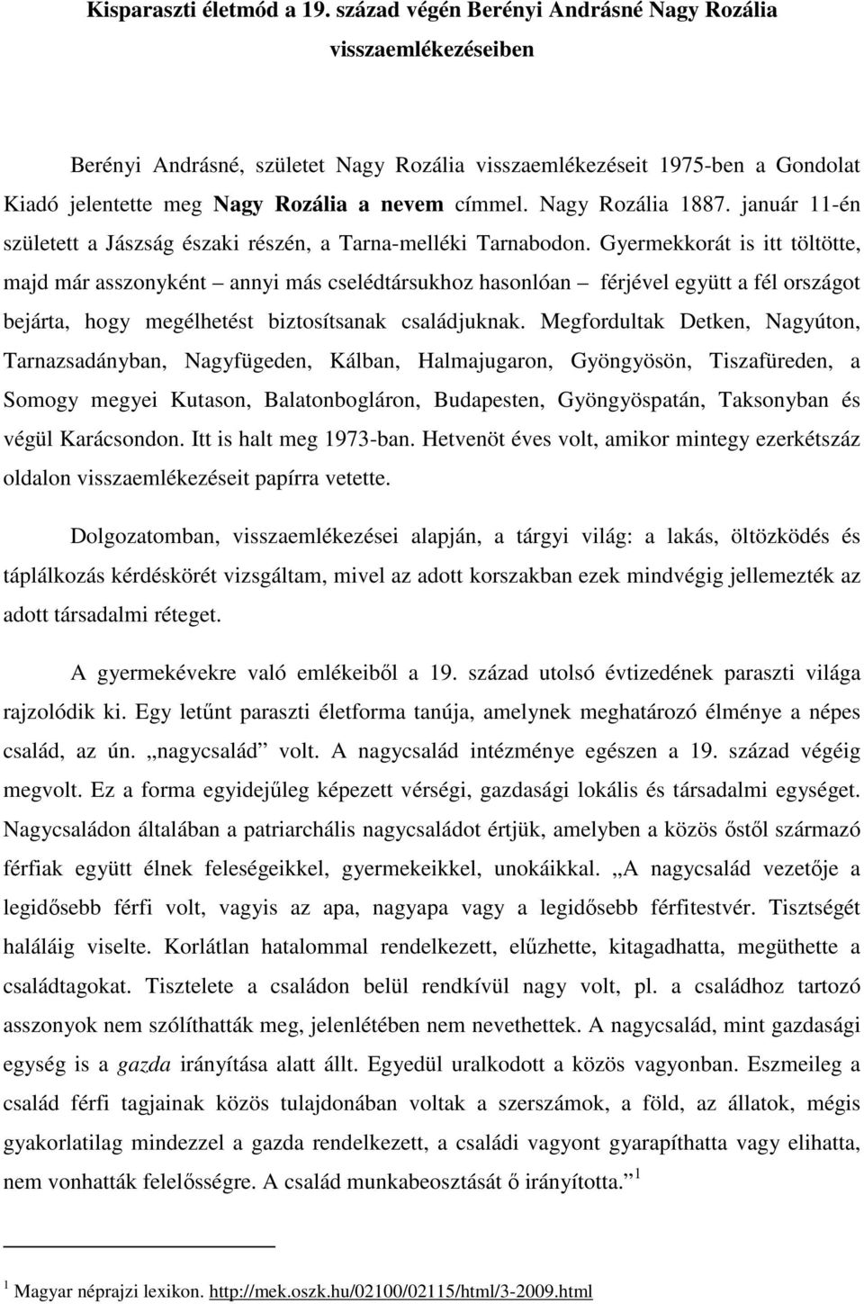 Nagy Rozália 1887. január 11-én született a Jászság északi részén, a Tarna-melléki Tarnabodon.