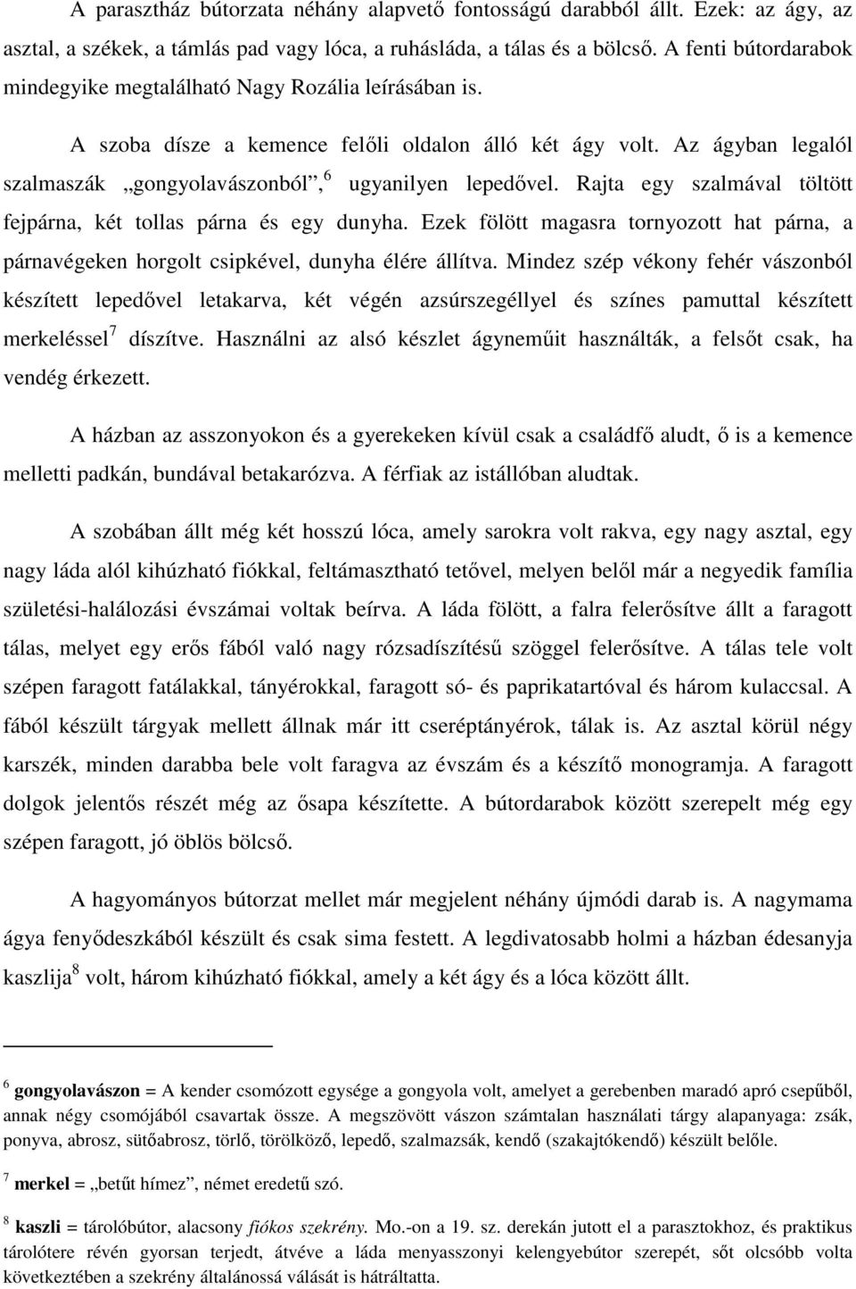 Az ágyban legalól szalmaszák gongyolavászonból, 6 ugyanilyen lepedővel. Rajta egy szalmával töltött fejpárna, két tollas párna és egy dunyha.