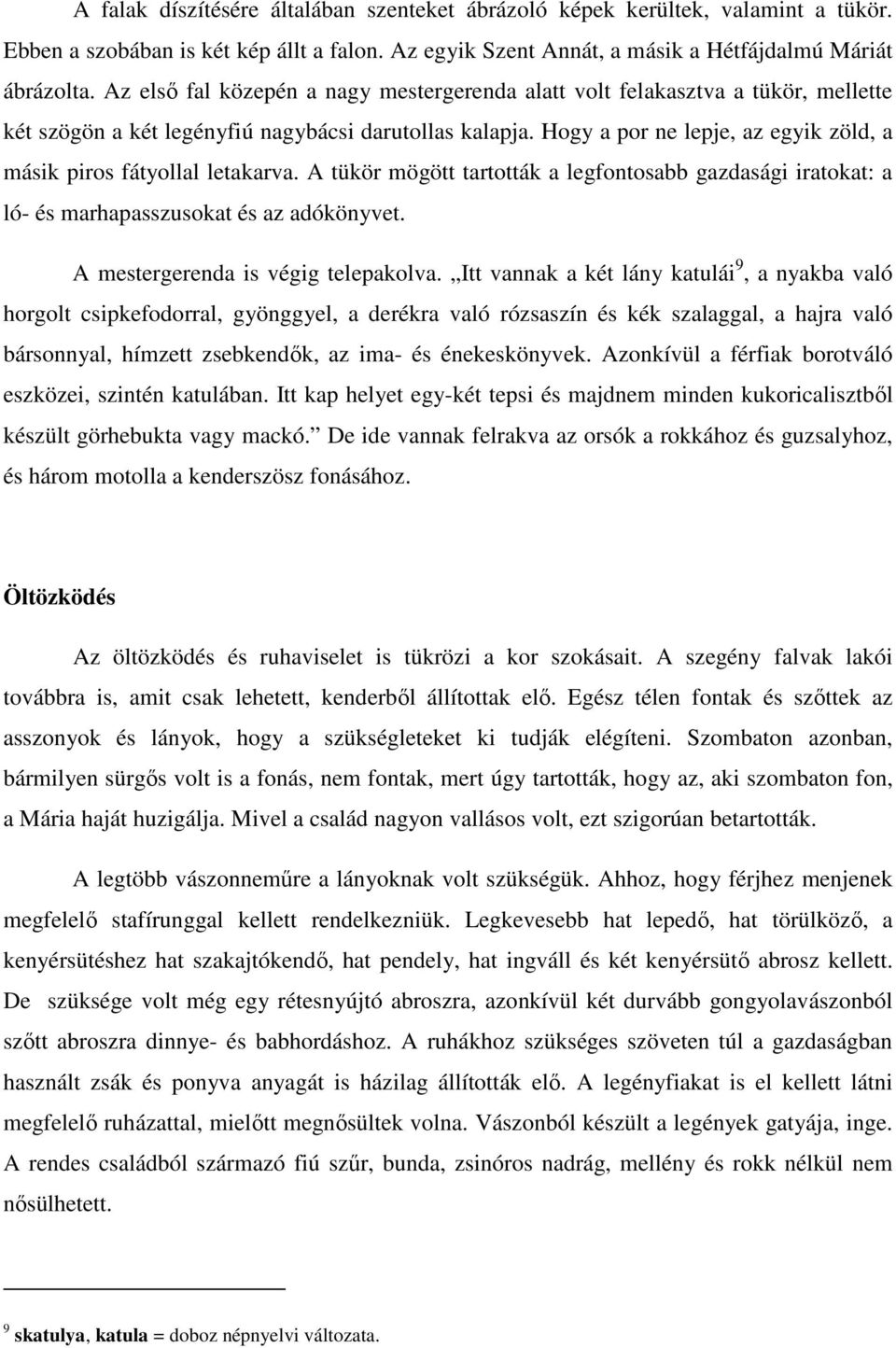 Hogy a por ne lepje, az egyik zöld, a másik piros fátyollal letakarva. A tükör mögött tartották a legfontosabb gazdasági iratokat: a ló- és marhapasszusokat és az adókönyvet.