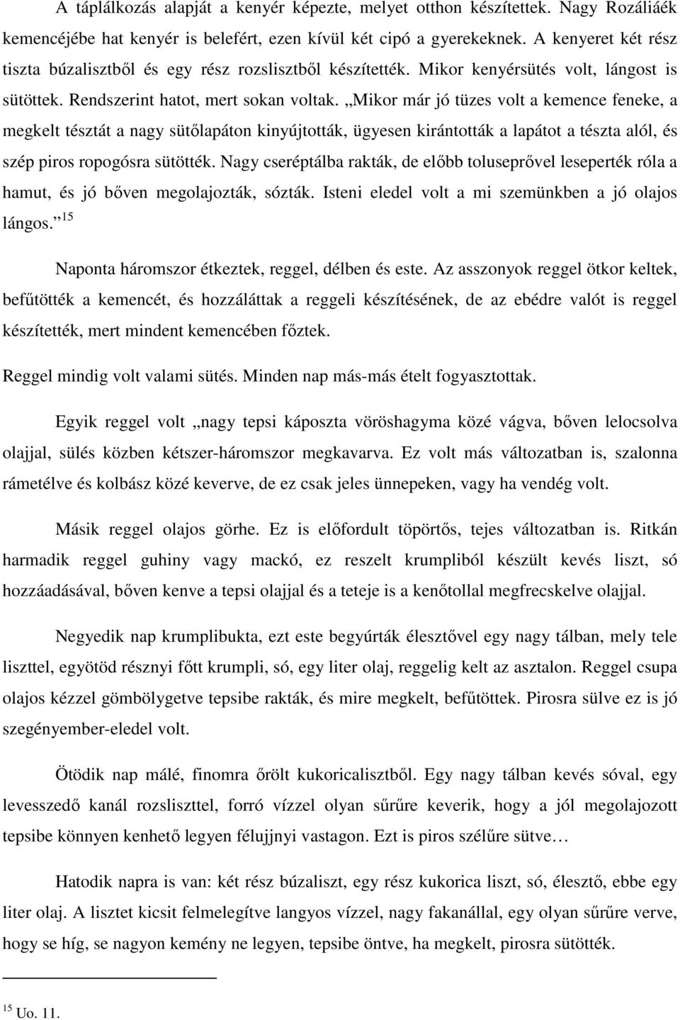 Mikor már jó tüzes volt a kemence feneke, a megkelt tésztát a nagy sütőlapáton kinyújtották, ügyesen kirántották a lapátot a tészta alól, és szép piros ropogósra sütötték.