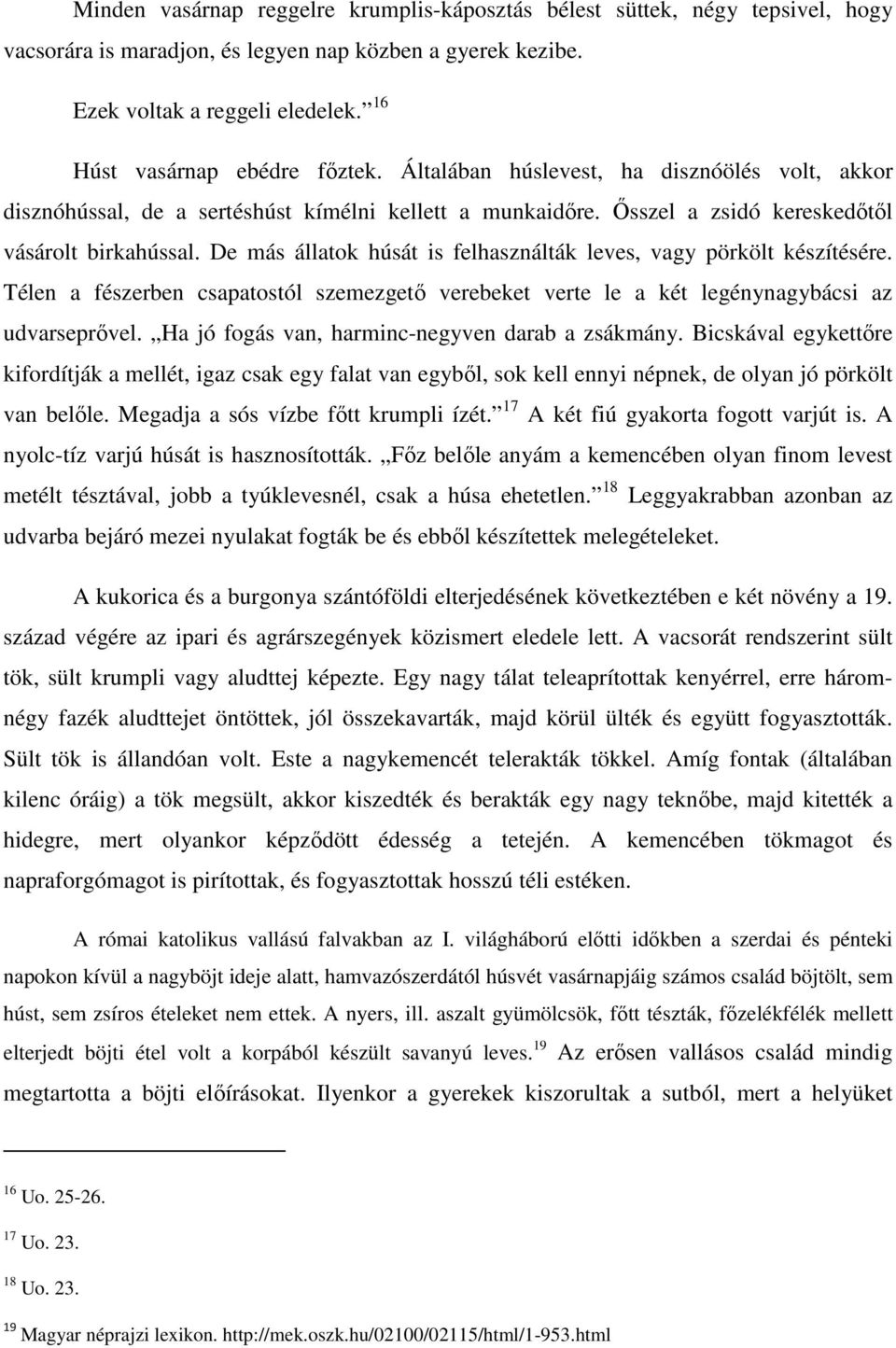 De más állatok húsát is felhasználták leves, vagy pörkölt készítésére. Télen a fészerben csapatostól szemezgető verebeket verte le a két legénynagybácsi az udvarseprővel.