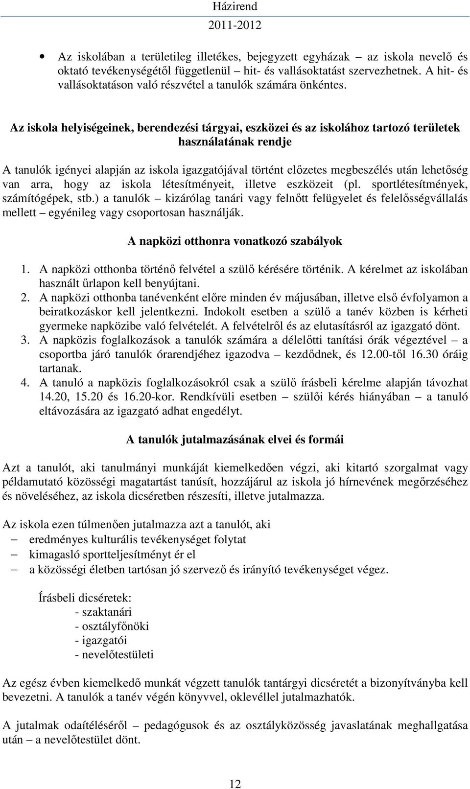 Az iskola helyiségeinek, berendezési tárgyai, eszközei és az iskolához tartozó területek használatának rendje A tanulók igényei alapján az iskola igazgatójával történt előzetes megbeszélés után