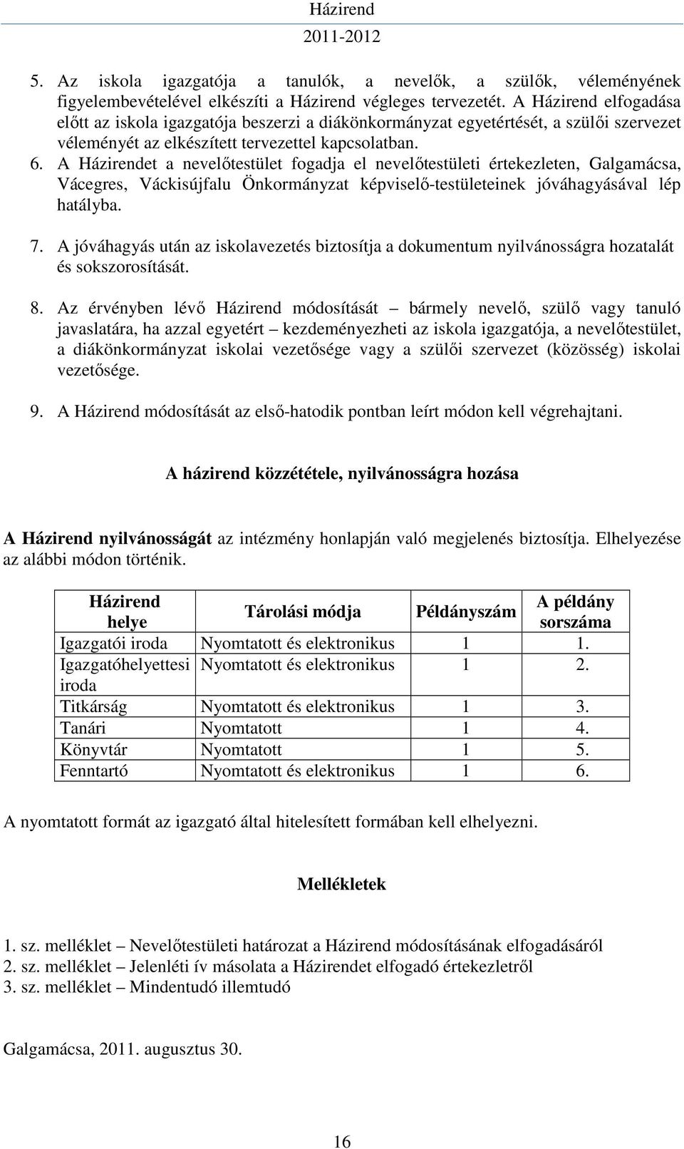 A Házirendet a nevelőtestület fogadja el nevelőtestületi értekezleten, Galgamácsa, Vácegres, Váckisújfalu Önkormányzat képviselő-testületeinek jóváhagyásával lép hatályba. 7.