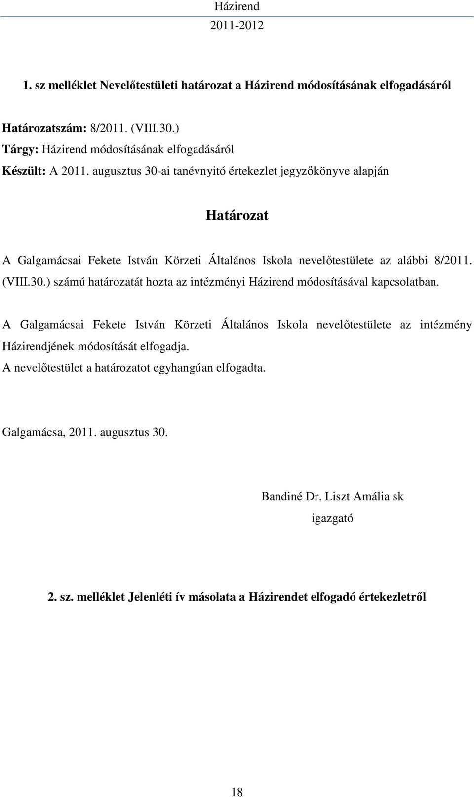 A Galgamácsai Fekete István Körzeti Általános Iskola nevelőtestülete az intézmény Házirendjének módosítását elfogadja. A nevelőtestület a határozatot egyhangúan elfogadta.