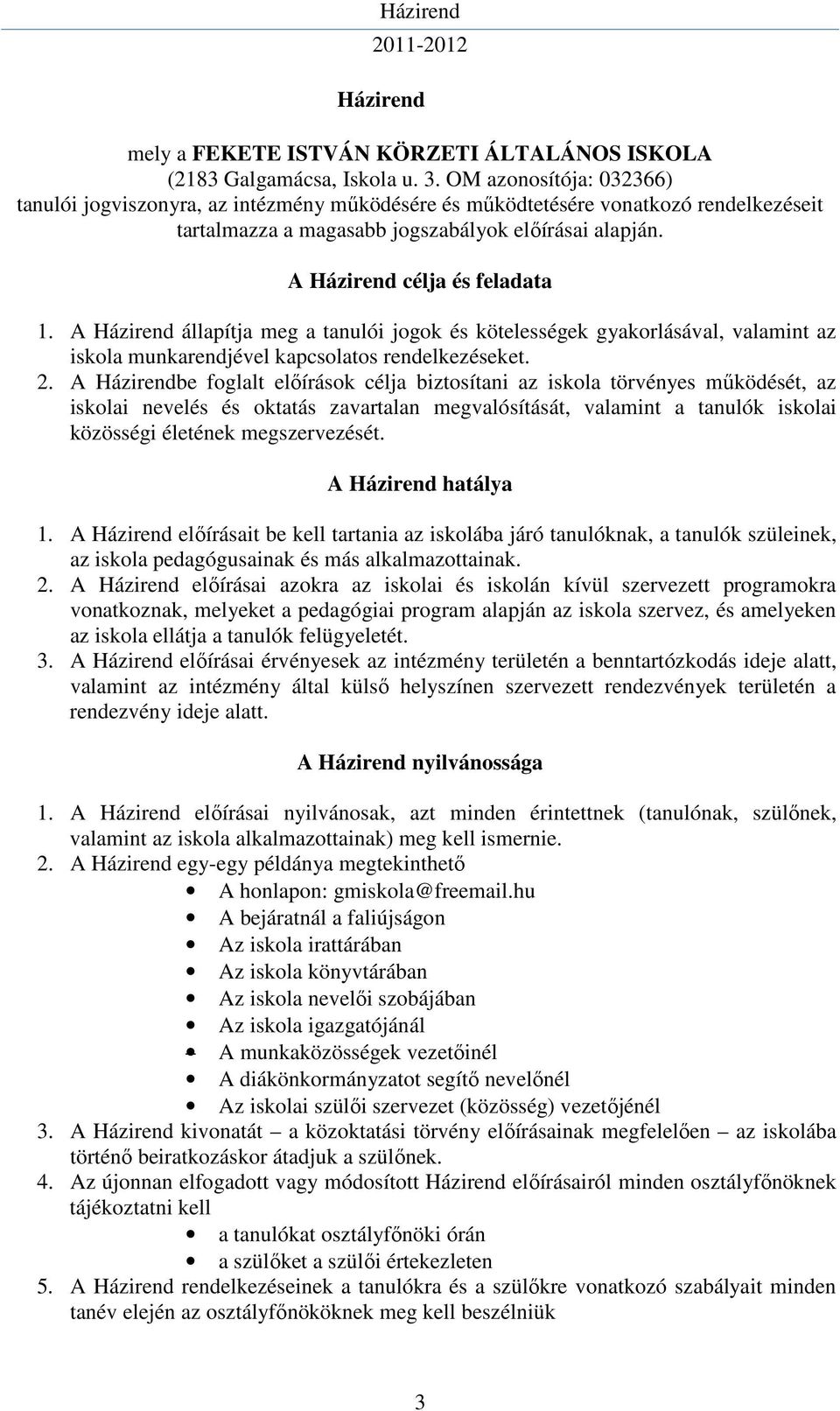 A Házirend állapítja meg a tanulói jogok és kötelességek gyakorlásával, valamint az iskola munkarendjével kapcsolatos rendelkezéseket. 2.