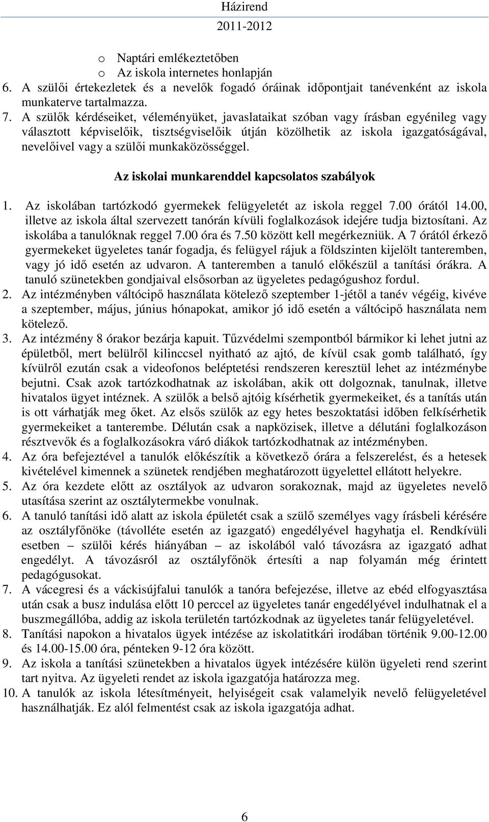 munkaközösséggel. Az iskolai munkarenddel kapcsolatos szabályok 1. Az iskolában tartózkodó gyermekek felügyeletét az iskola reggel 7.00 órától 14.