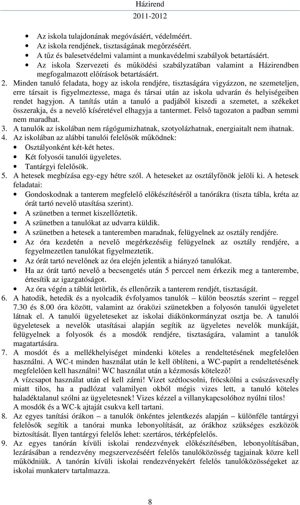 Minden tanuló feladata, hogy az iskola rendjére, tisztaságára vigyázzon, ne szemeteljen, erre társait is figyelmeztesse, maga és társai után az iskola udvarán és helyiségeiben rendet hagyjon.