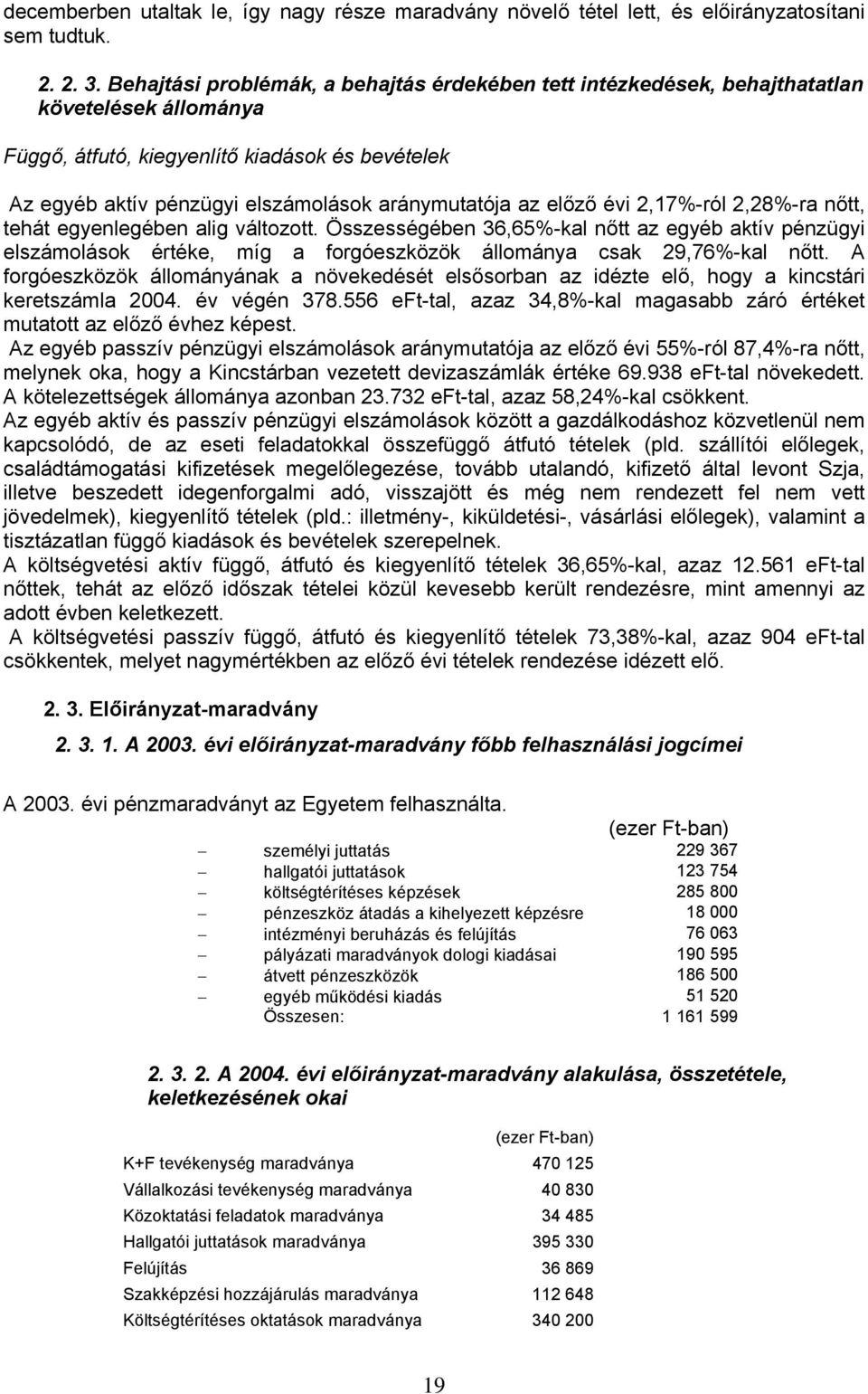 az előző évi 2,17%-ról 2,28%-ra nőtt, tehát egyenlegében alig változott. Összességében 36,65%-kal nőtt az egyéb aktív pénzügyi elszámolások értéke, míg a forgóeszközök állománya csak 29,76%-kal nőtt.