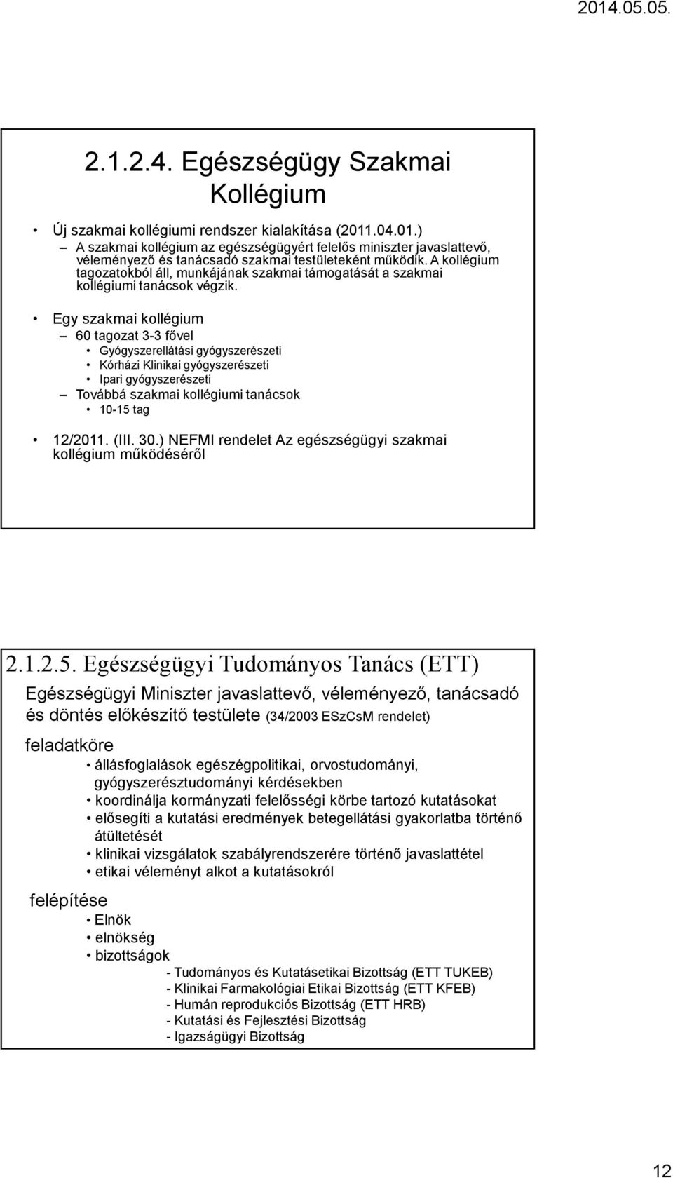 A kollégium tagozatokból áll, munkájának szakmai támogatását a szakmai kollégiumi tanácsok végzik.
