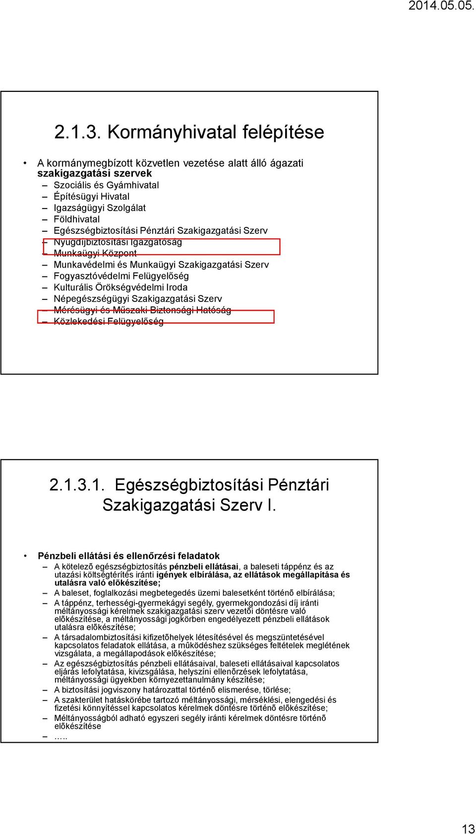 Egészségbiztosítási Pénztári Szakigazgatási Szerv Nyugdíjbiztosítási Igazgatóság Munkaügyi Központ Munkavédelmi és Munkaügyi Szakigazgatási Szerv Fogyasztóvédelmi Felügyelőség Kulturális