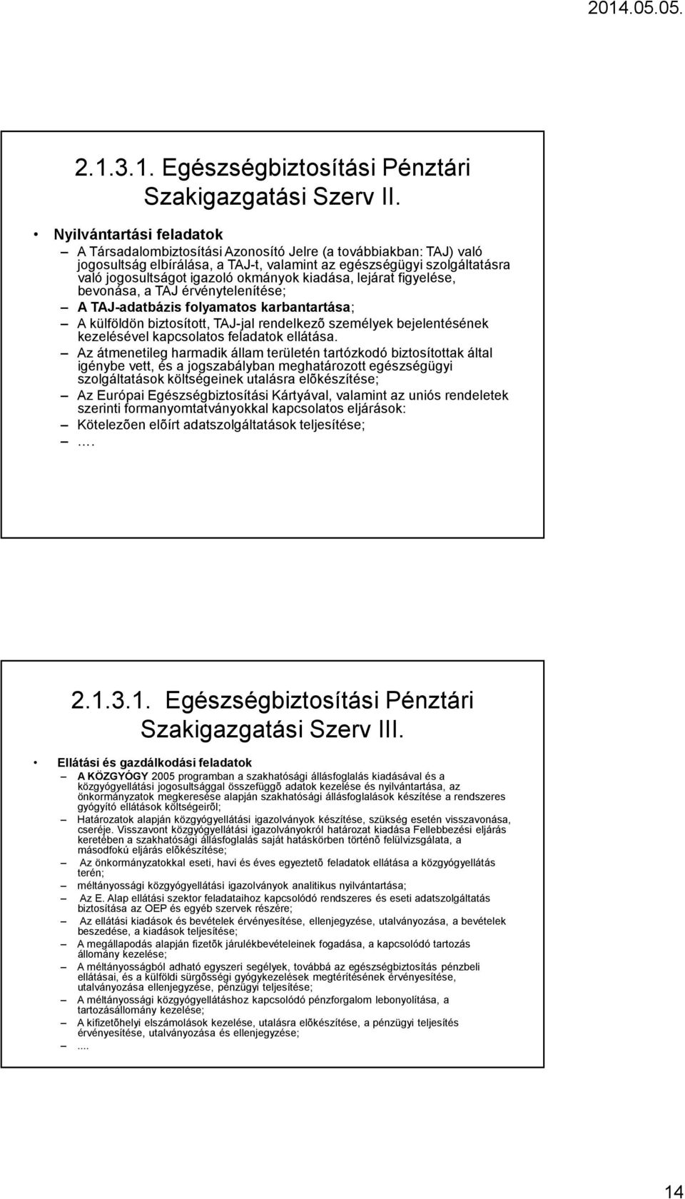 okmányok kiadása, lejárat figyelése, bevonása, a TAJ érvénytelenítése; A TAJ-adatbázis folyamatos karbantartása; A külföldön biztosított, TAJ-jal rendelkezõ személyek bejelentésének kezelésével