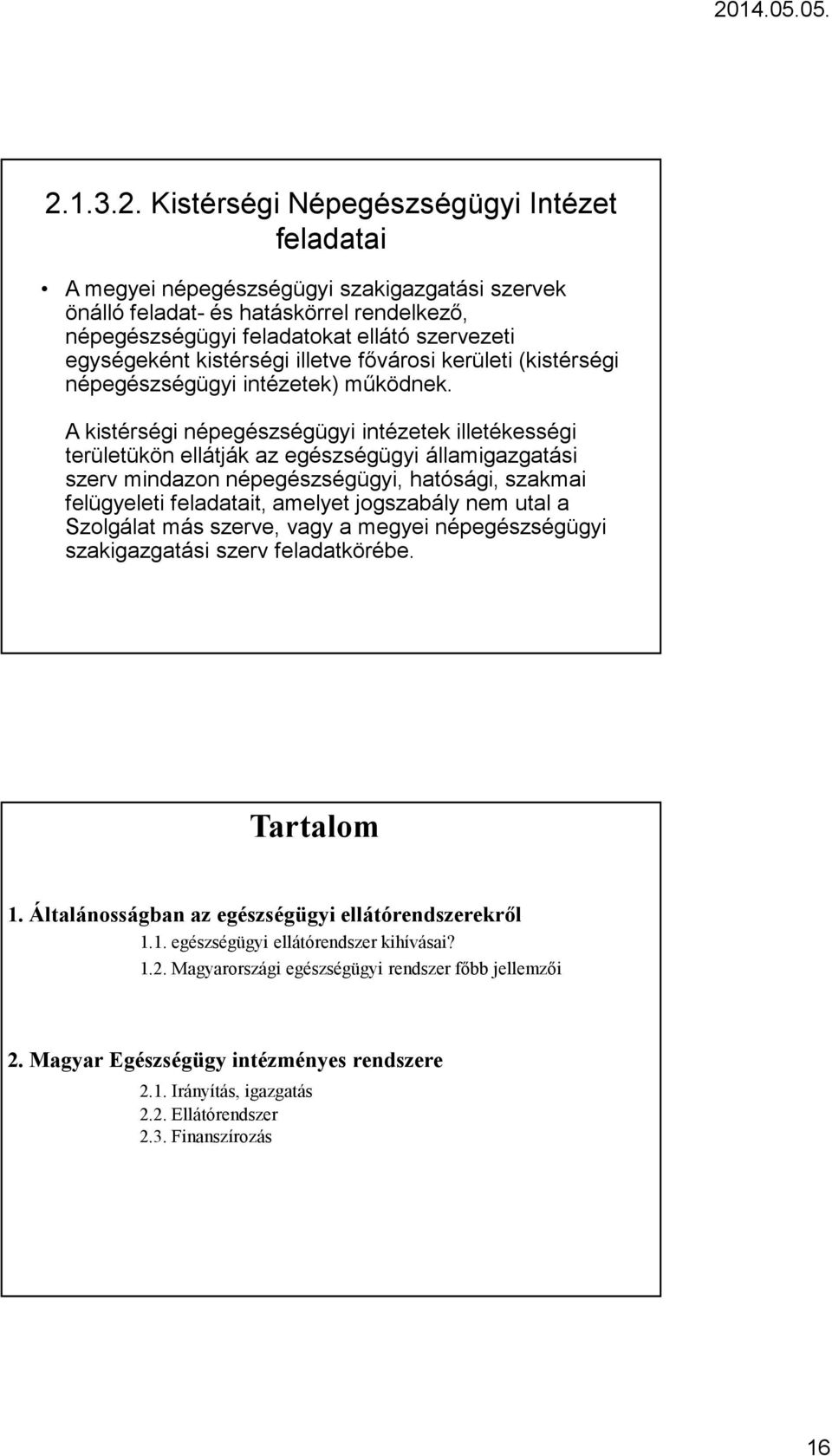 A kistérségi népegészségügyi intézetek illetékességi területükön ellátják az egészségügyi államigazgatási szerv mindazon népegészségügyi, hatósági, szakmai felügyeleti feladatait, amelyet jogszabály