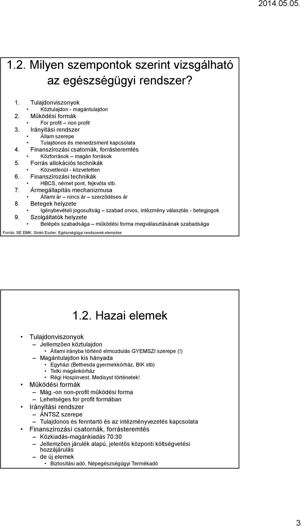 Forrás allokációs technikák Közvetlenül - közvetetten 6. Finanszírozási technikák HBCS, német pont, fejkvóta stb. 7. Ármegállapítás mechanizmusa Állami ár nincs ár szerződéses ár 8.