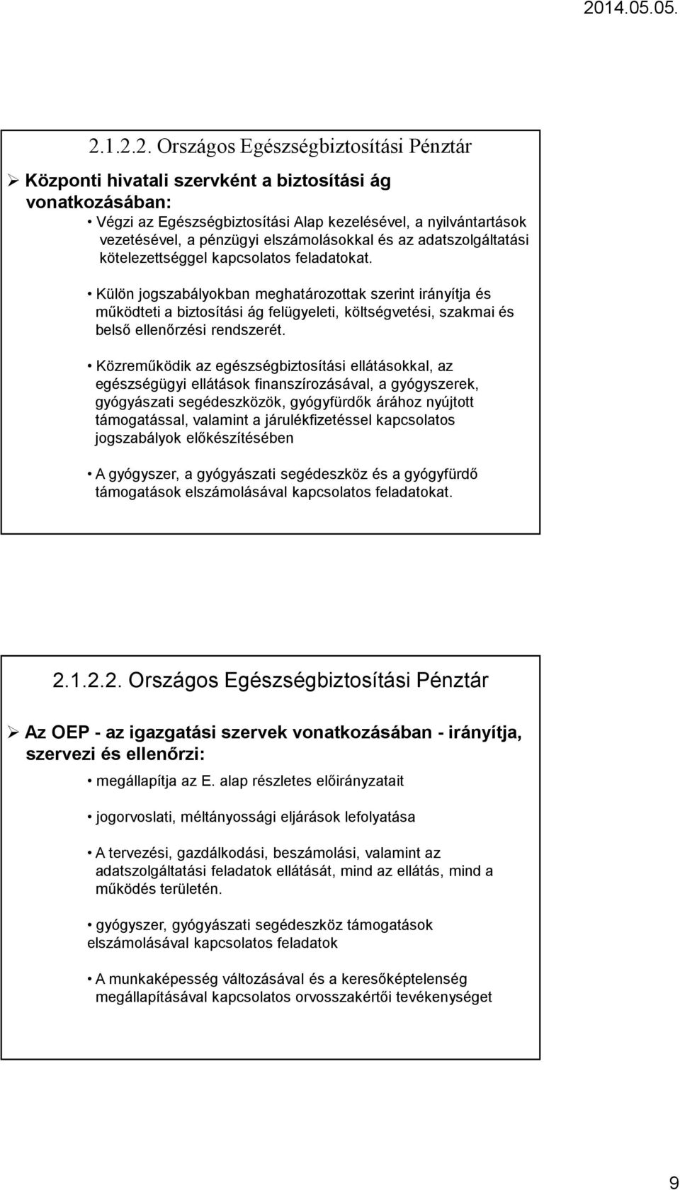 Külön jogszabályokban meghatározottak szerint irányítja és működteti a biztosítási ág felügyeleti, költségvetési, szakmai és belső ellenőrzési rendszerét.