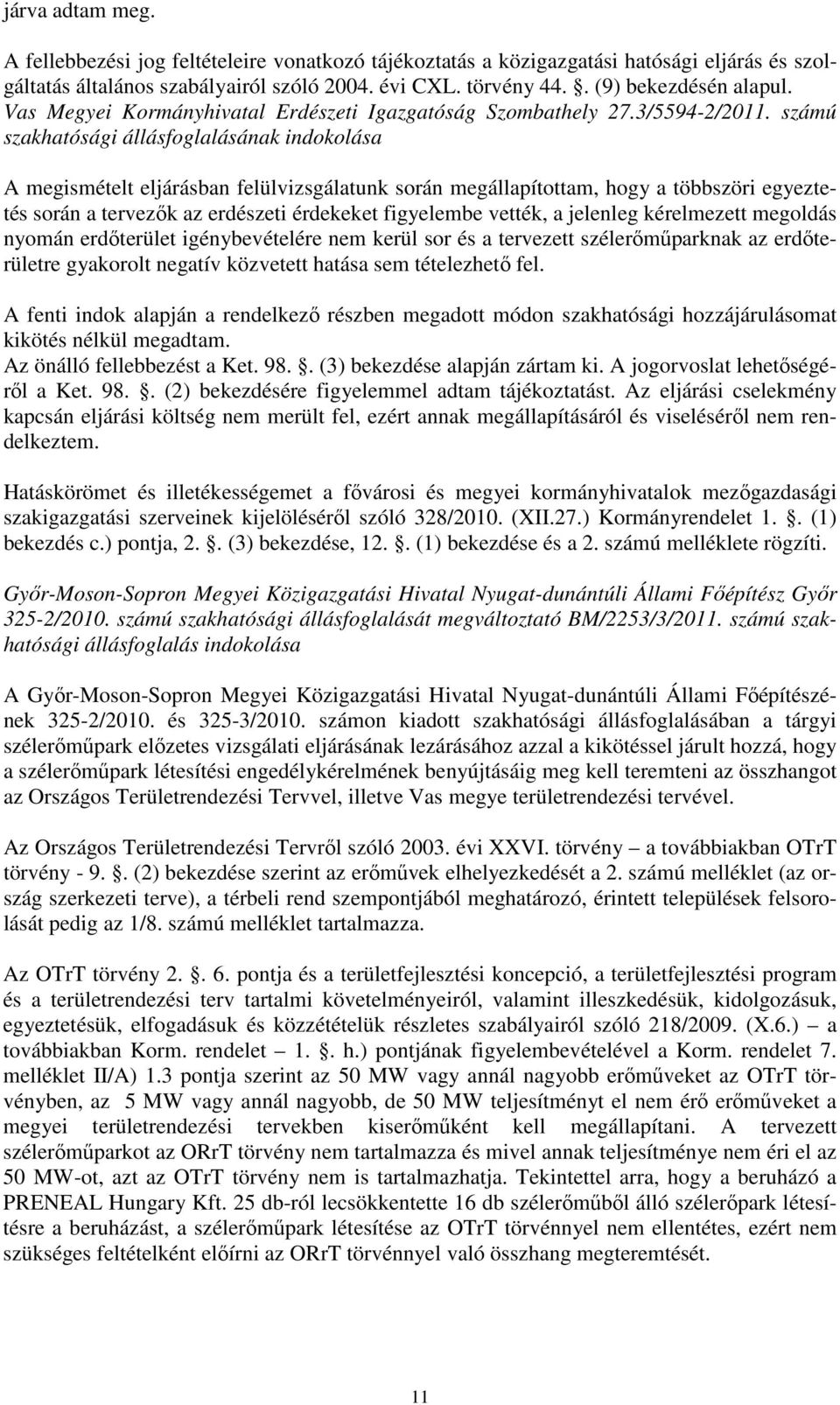 számú szakhatósági állásfoglalásának indokolása A megismételt eljárásban felülvizsgálatunk során megállapítottam, hogy a többszöri egyeztetés során a tervezők az erdészeti érdekeket figyelembe