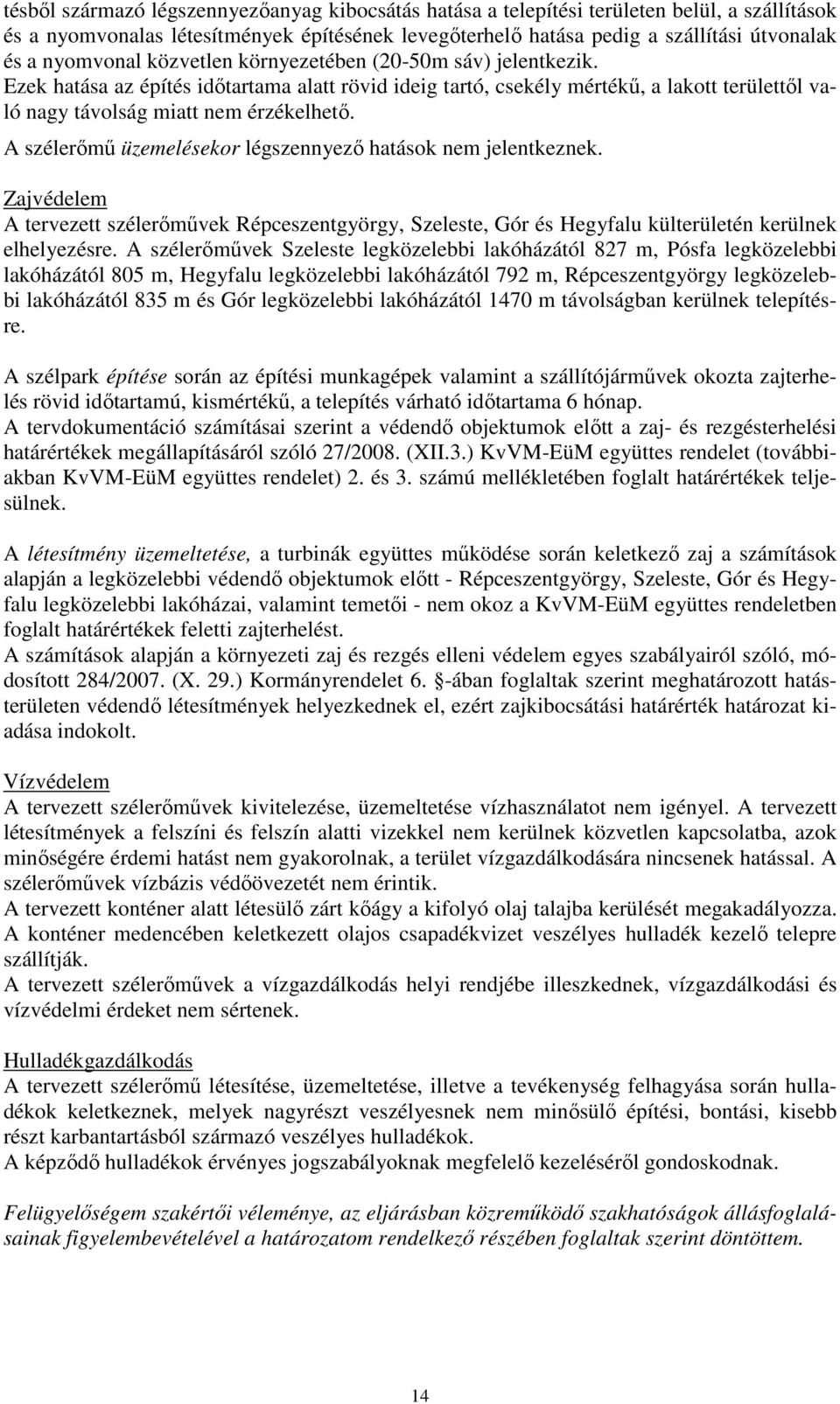 A szélerőmű üzemelésekor légszennyező hatások nem jelentkeznek. Zajvédelem A tervezett szélerőművek Répceszentgyörgy, Szeleste, Gór és Hegyfalu külterületén kerülnek elhelyezésre.