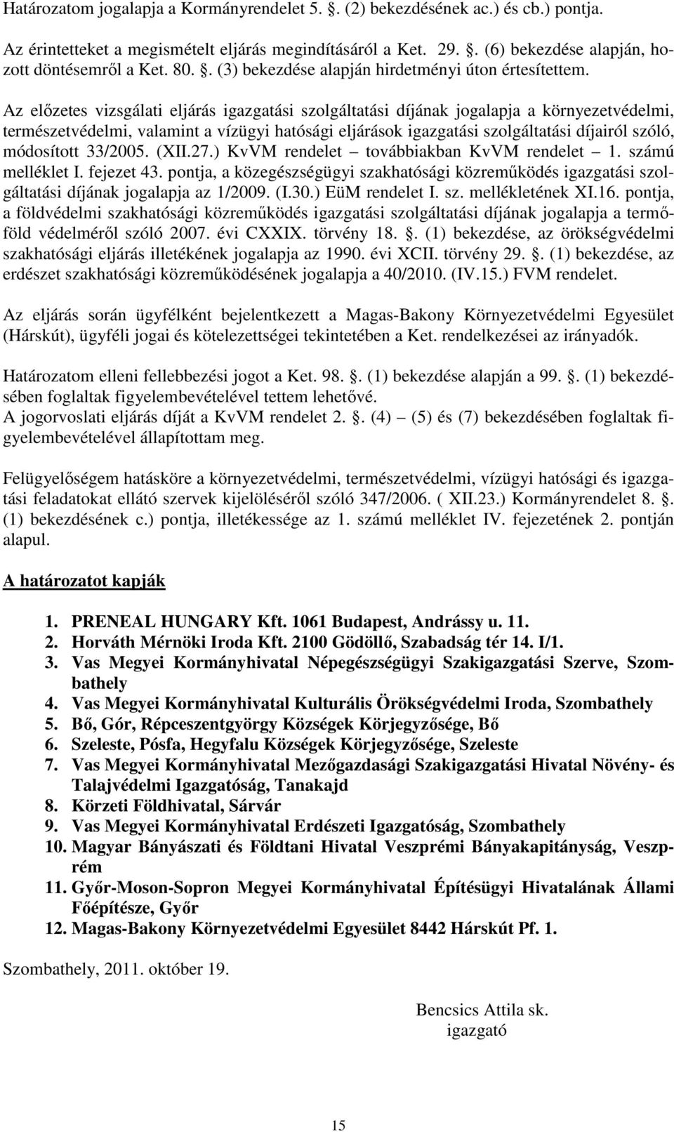 Az előzetes vizsgálati eljárás igazgatási szolgáltatási díjának jogalapja a környezetvédelmi, természetvédelmi, valamint a vízügyi hatósági eljárások igazgatási szolgáltatási díjairól szóló,