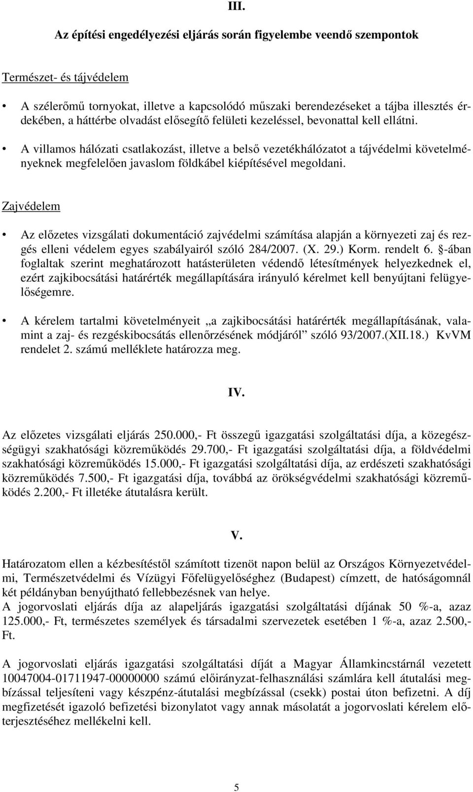 A villamos hálózati csatlakozást, illetve a belső vezetékhálózatot a tájvédelmi követelményeknek megfelelően javaslom földkábel kiépítésével megoldani.