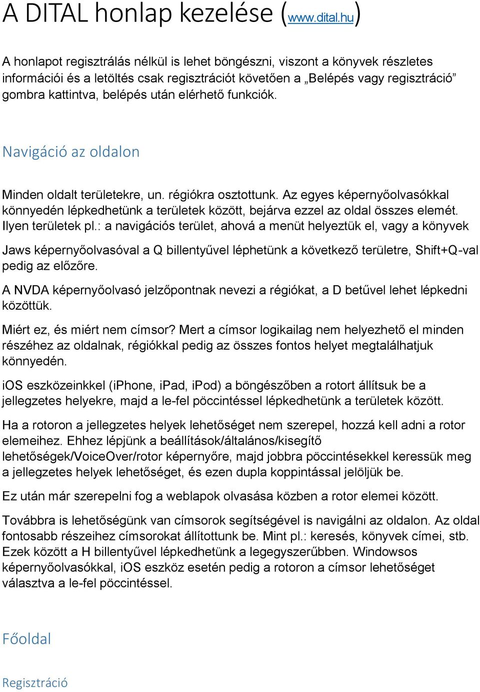 elérhető funkciók. Navigáció az oldalon Minden oldalt területekre, un. régiókra osztottunk. Az egyes képernyőolvasókkal könnyedén lépkedhetünk a területek között, bejárva ezzel az oldal összes elemét.