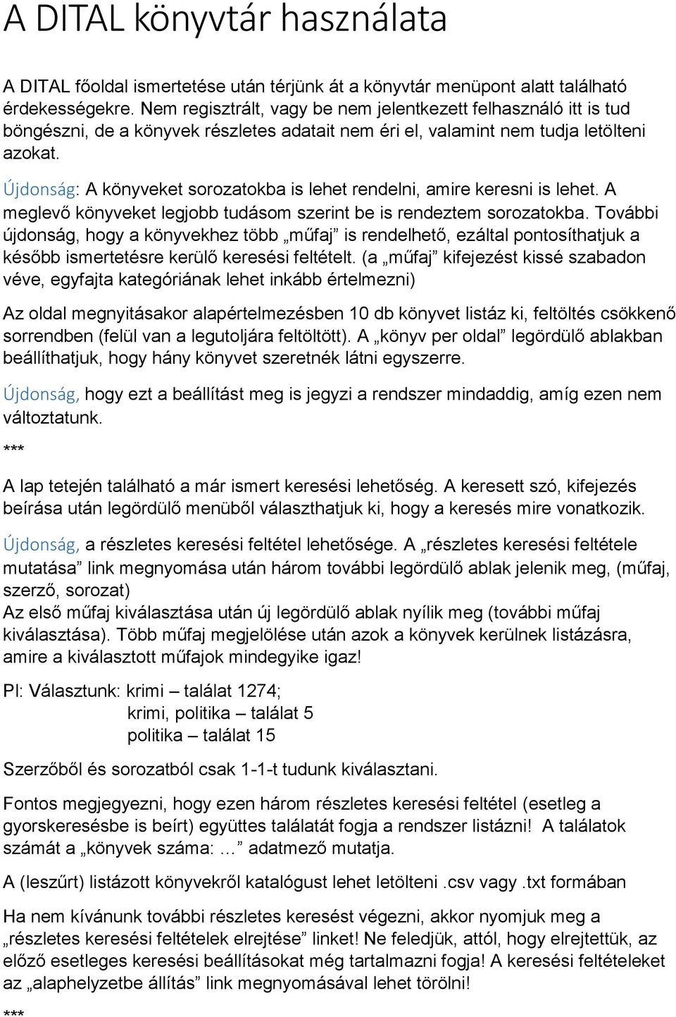 Újdonság: A könyveket sorozatokba is lehet rendelni, amire keresni is lehet. A meglevő könyveket legjobb tudásom szerint be is rendeztem sorozatokba.