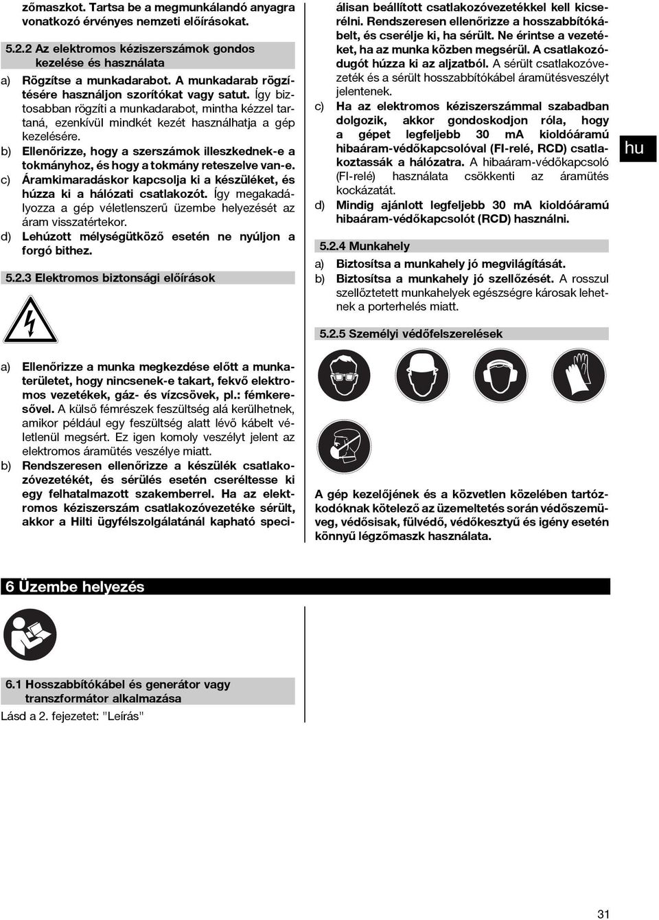 b) Ellenőrizze, hogy a szerszámok illeszkednek-e a tokmányhoz, és hogy a tokmány reteszelve van-e. c) Áramkimaradáskor kapcsolja ki a készüléket, és húzza ki a hálózati csatlakozót.