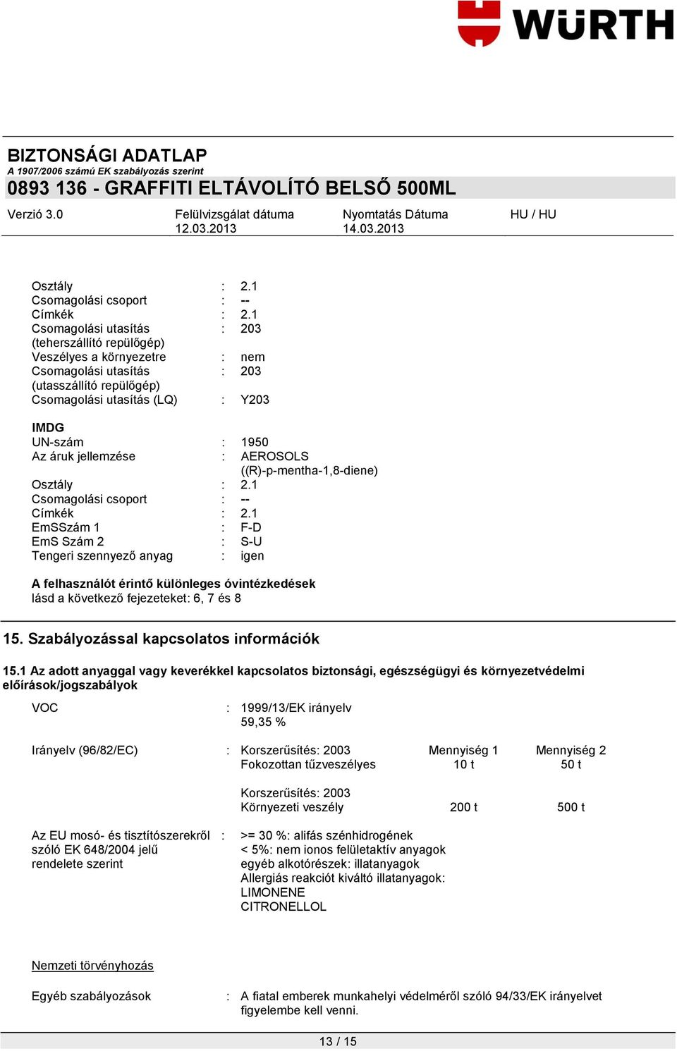 jellemzése : AEROSOLS ((R)-p-mentha-1,8-diene) 1 EmSSzám 1 : F-D EmS Szám 2 : S-U Tengeri szennyező anyag : igen A felhasználót érintő különleges óvintézkedések lásd a következő fejezeteket: 6, 7 és