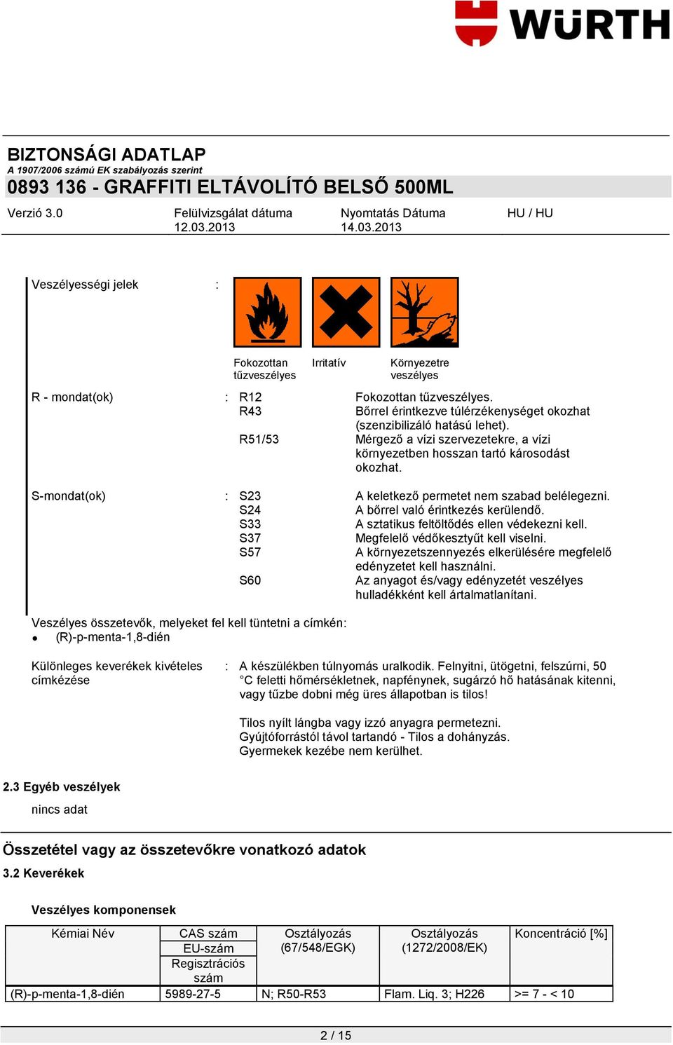 S-mondat(ok) : S23 A keletkező permetet nem szabad belélegezni. S24 A bőrrel való érintkezés kerülendő. S33 A sztatikus feltöltődés ellen védekezni kell. S37 Megfelelő védőkesztyűt kell viselni.