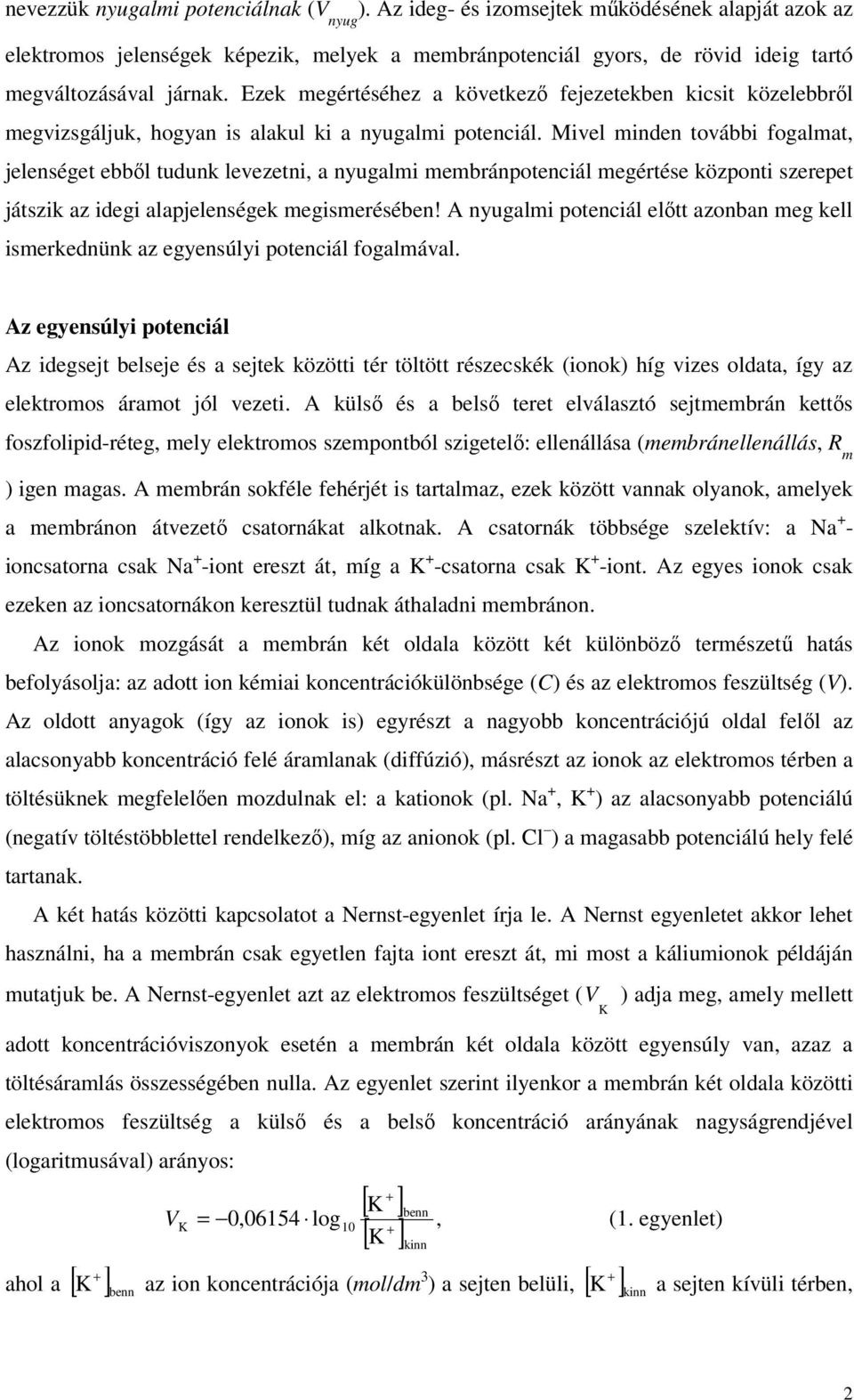 Mivel inden további fogalat, jelenséget ebből tudunk levezetni, a nyugali ebránpotenciál egértése központi szerepet játszik az idegi alapjelenségek egiserésében!