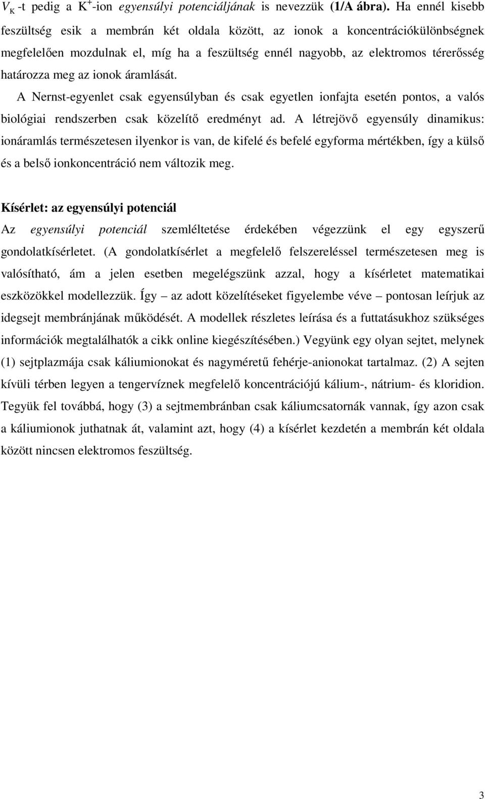 áralását. A Nernst-egyenlet csak egyensúlyban és csak egyetlen ionfajta esetén pontos, a valós biológiai rendszerben csak közelítő eredényt ad.