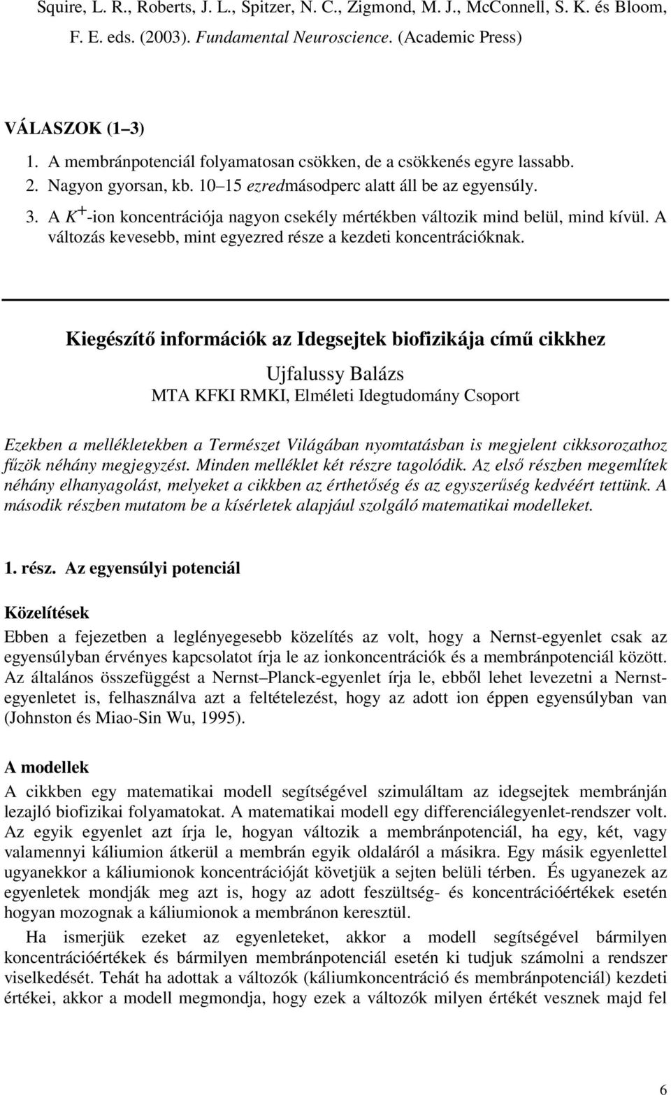 A -ion koncentrációja nagyon csekély értékben változik ind belül, ind kívül. A változás kevesebb, int egyezred része a kezdeti koncentrációknak.