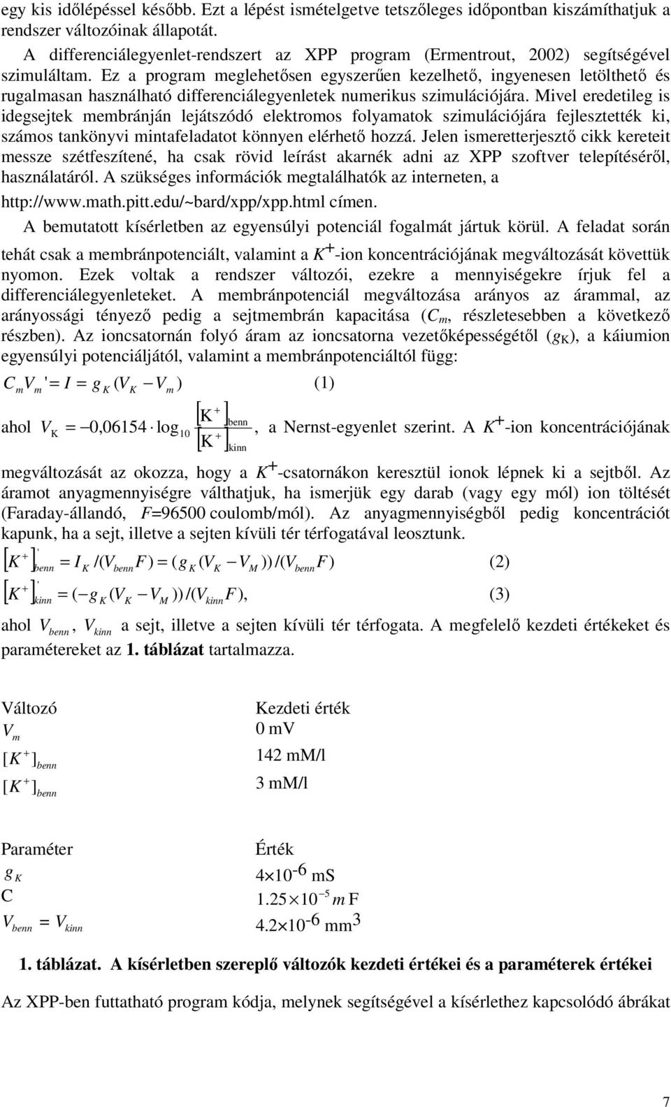 Ez a progra eglehetősen egyszerűen kezelhető, ingyenesen letölthető és rugalasan használható differenciálegyenletek nuerikus sziulációjára.