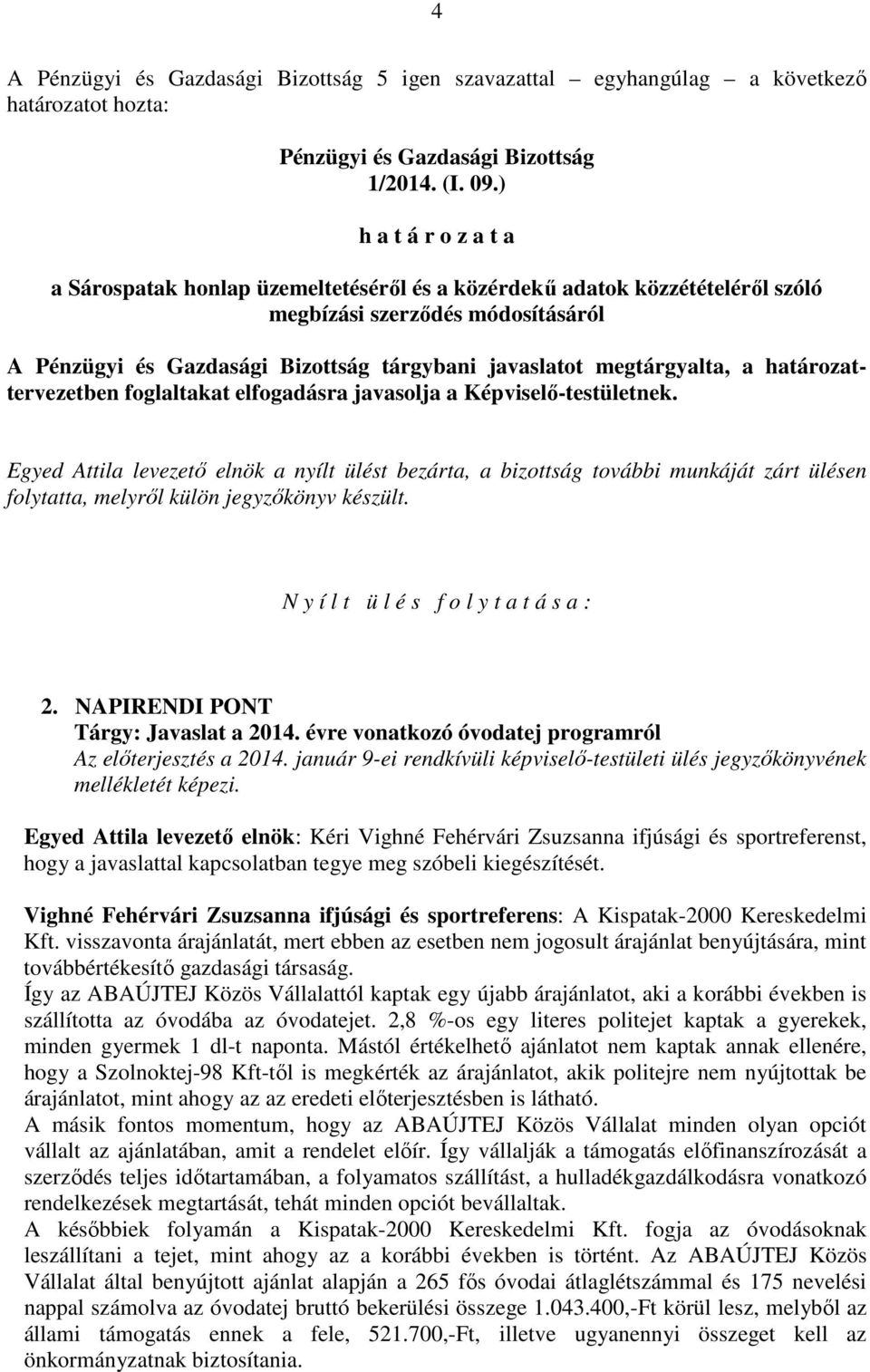 megtárgyalta, a határozattervezetben foglaltakat elfogadásra javasolja a Képviselő-testületnek.