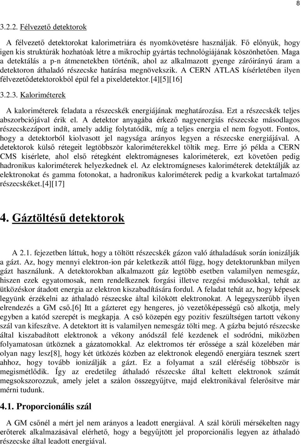 Maga a detektálás a p-n átmenetekben történik, ahol az alkalmazott gyenge záróirányú áram a detektoron áthaladó részecske határása megnövekszik.